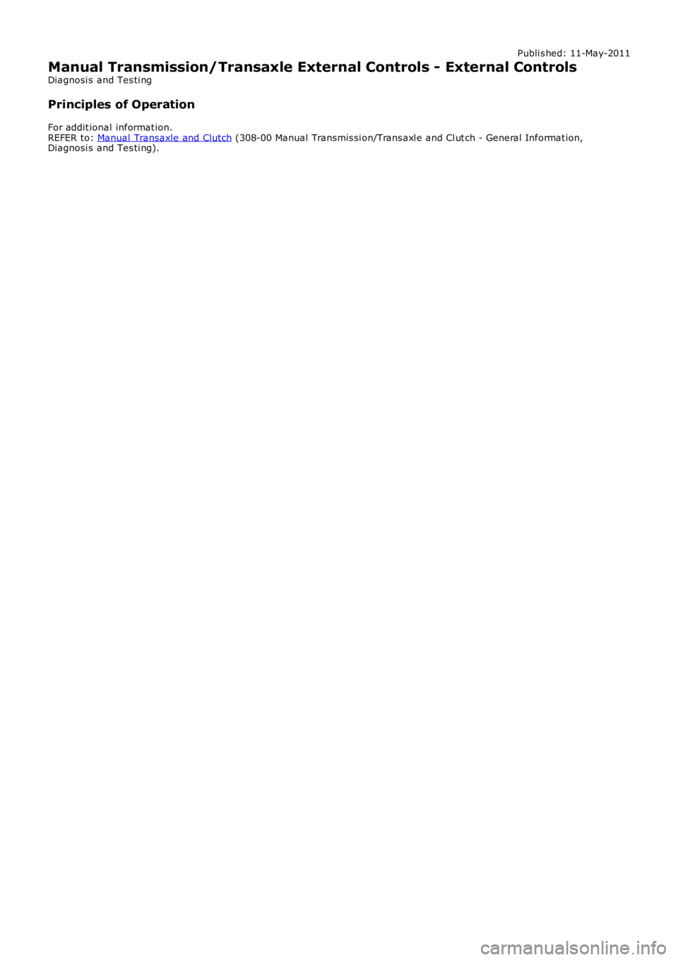LAND ROVER FRELANDER 2 2006  Repair Manual Publi s hed: 11-May-2011
Manual Transmission/Transaxle External Controls - External Controls
Diagnosi s  and Tes ti ng
Principles of Operation
For addit ional informat ion.
REFER to:  Manual Transaxle