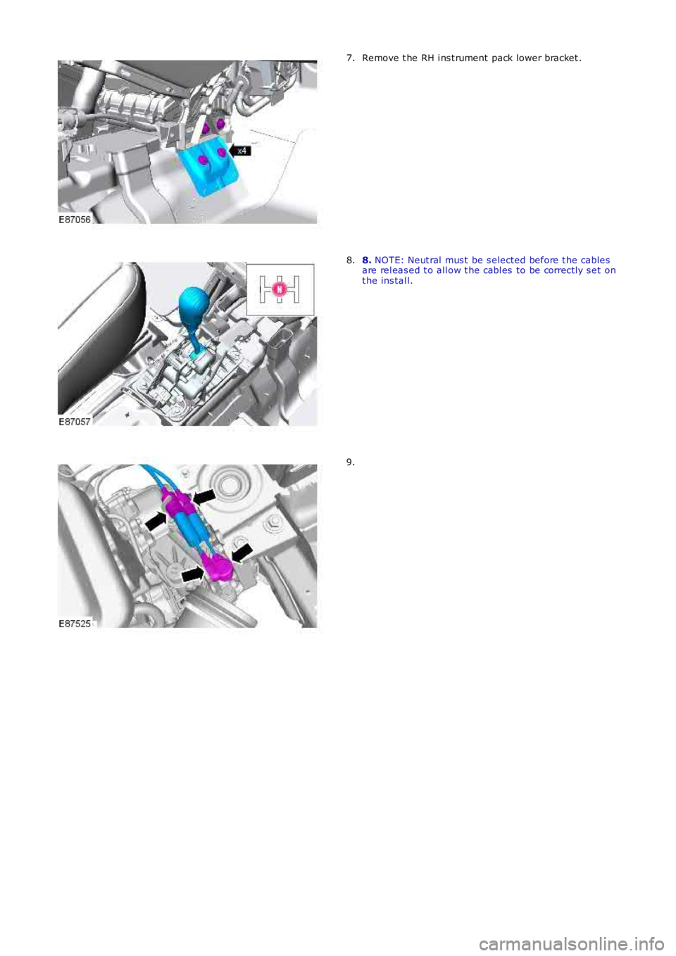 LAND ROVER FRELANDER 2 2006  Repair Manual Remove t he RH i ns t rument  pack lower bracket .7.
8. NOTE: Neut ral  mus t  be s elected before t he cablesare rel eas ed t o all ow t he cabl es  to be correctl y s et ont he ins tal l.
8.
9. 
