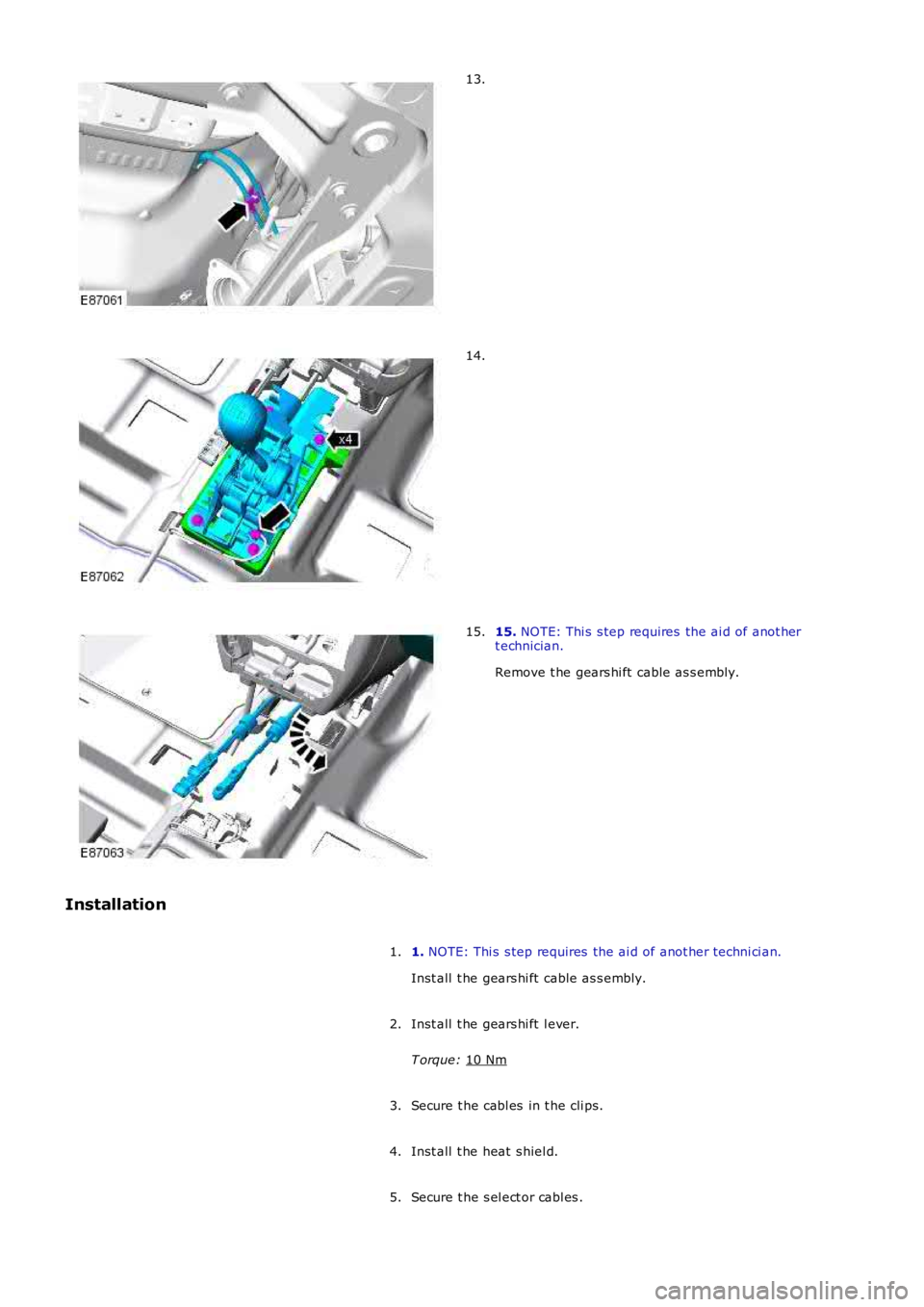 LAND ROVER FRELANDER 2 2006  Repair Manual 13.
14.
15. 
NOTE: Thi s  s tep requires  the ai d of anot her
t echnician.
Remove t he gears hi ft  cable as s embly.
15.
Installation 1. NOTE: Thi s  s tep requires  the ai d of anot her techni ci a