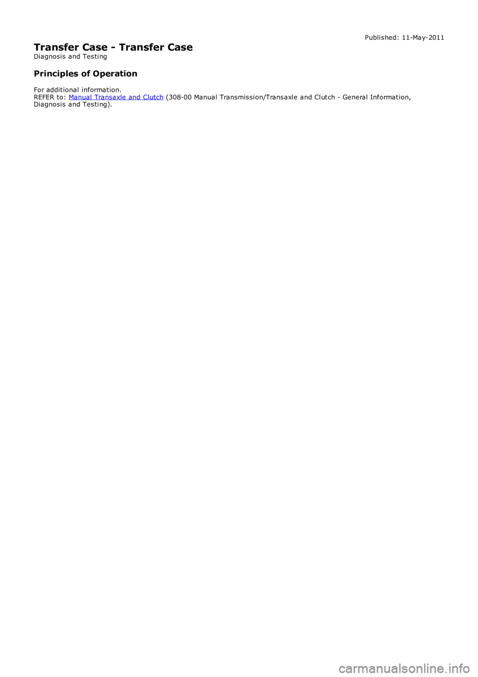LAND ROVER FRELANDER 2 2006  Repair Manual Publi s hed: 11-May-2011
Transfer Case - Transfer Case
Diagnosi s  and Tes ti ng
Principles of Operation
For addit ional informat ion.
REFER to:  Manual Transaxle and Clutch  (308-00 Manual Transmis s