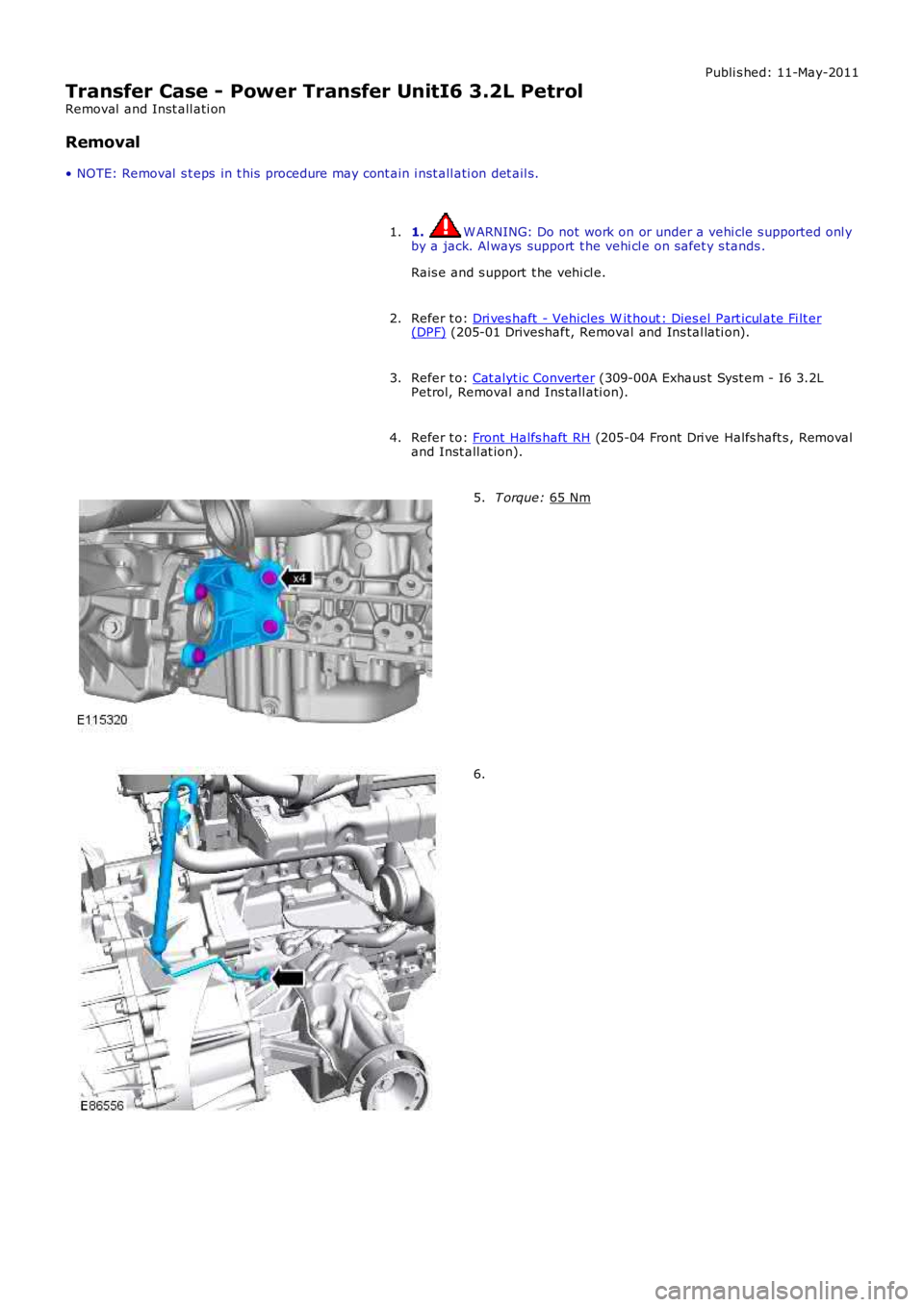 LAND ROVER FRELANDER 2 2006  Repair Manual Publi s hed: 11-May-2011
Transfer Case - Power Transfer UnitI6 3.2L Petrol
Removal  and Inst all ati on
Removal
• NOTE: Removal  s t eps  in t his  procedure may cont ain i nst all ati on det ail s.
