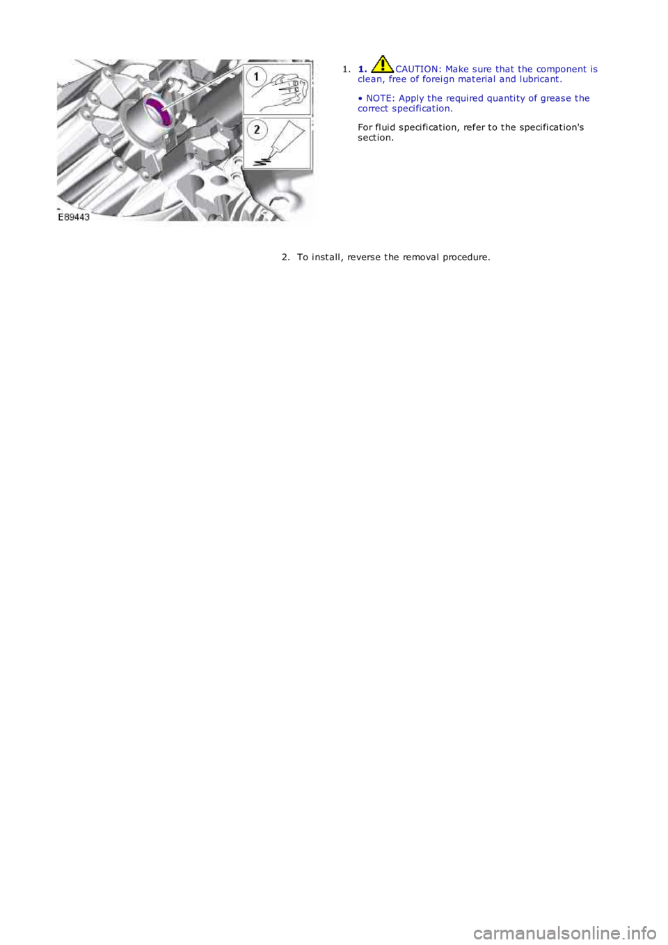 LAND ROVER FRELANDER 2 2006  Repair Manual 1.  CAUTION: Make s ure that the component is
clean, free of forei gn mat erial  and l ubricant .
• NOTE: Apply t he requi red quanti ty of greas e t he
correct  s peci fi cat ion.
For fl ui d s pec