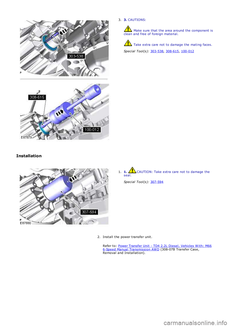 LAND ROVER FRELANDER 2 2006  Repair Manual 3. 
CAUTIONS:  Make s ure that  t he area around the component  i s
clean and free of foreign materi al.  Take extra care not  t o damage t he mati ng faces .
Speci al Tool (s ):  303-538 , 
308-615 ,
