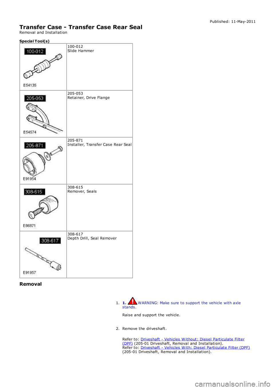 LAND ROVER FRELANDER 2 2006  Repair Manual Publi s hed: 11-May-2011
Transfer Case - Transfer Case Rear Seal
Removal  and Inst all ati on
Special T ool(s)
100-012Sl ide Hammer
205-053Ret ai ner, Drive Flange
205-871Inst all er, Trans fer Cas e 