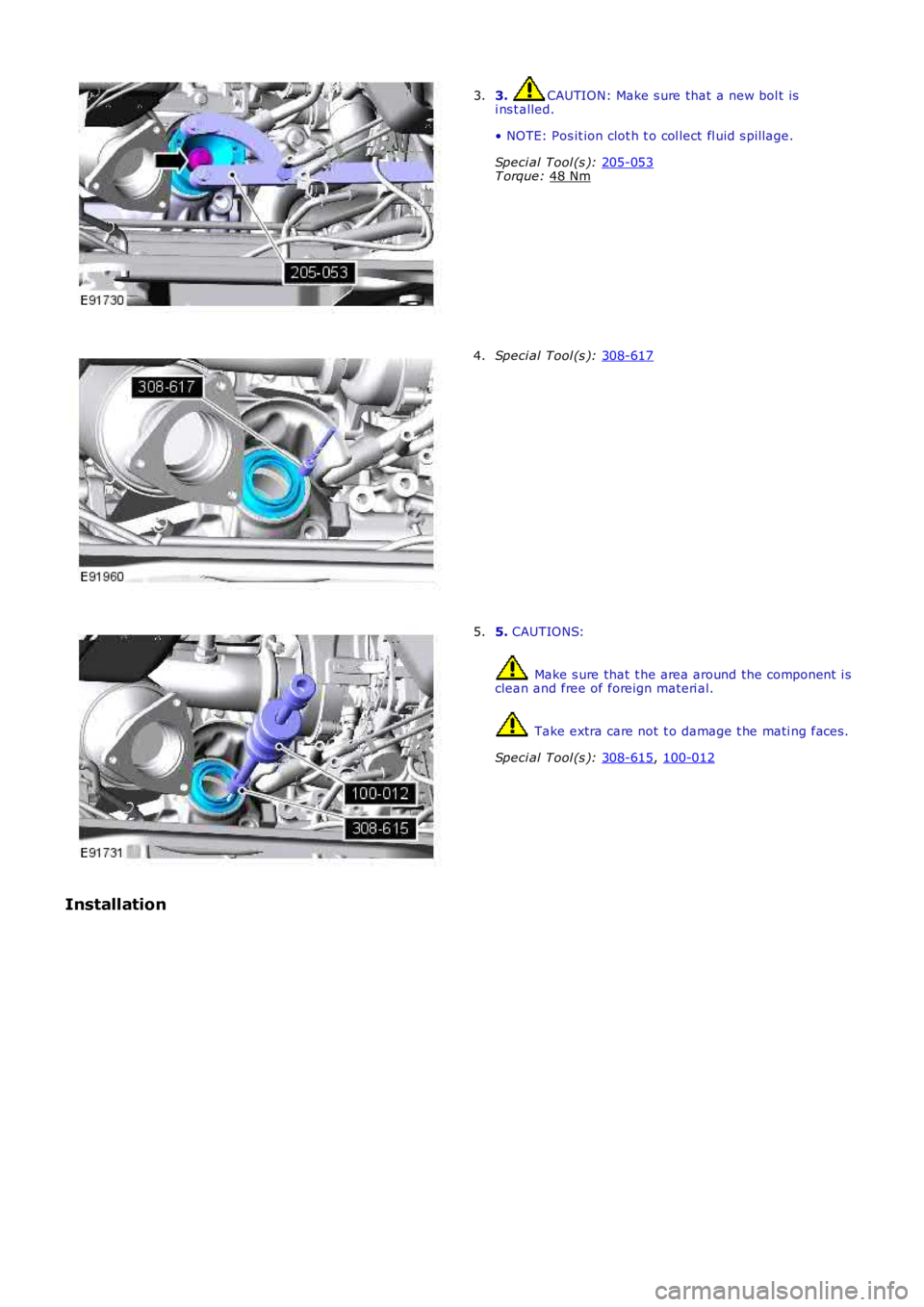 LAND ROVER FRELANDER 2 2006  Repair Manual 3.  CAUTION: Make s ure that a new bol t is
i ns t alled.
• NOTE: Pos it ion clot h t o col lect fl uid s pil lage.
Speci al Tool (s ):  205-053 T orque: 
48 Nm 3.
Speci al Tool (s ): 
308-617 4.
5.