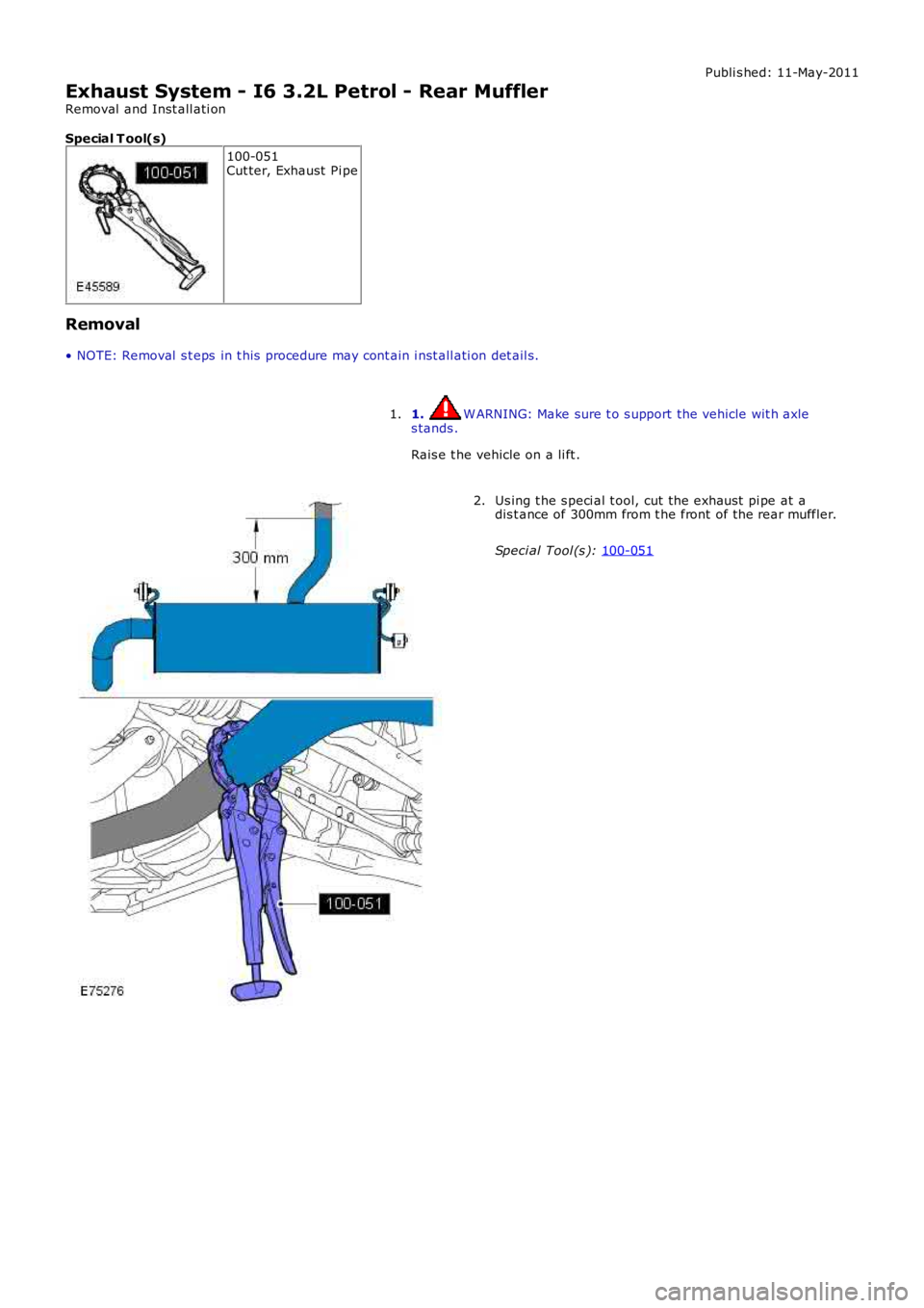 LAND ROVER FRELANDER 2 2006  Repair Manual Publi s hed: 11-May-2011
Exhaust System - I6 3.2L Petrol - Rear Muffler
Removal  and Inst all ati on
Special T ool(s) 100-051
Cut ter, Exhaust  Pi pe
Removal
• NOTE: Removal  s t eps  in t his  proc