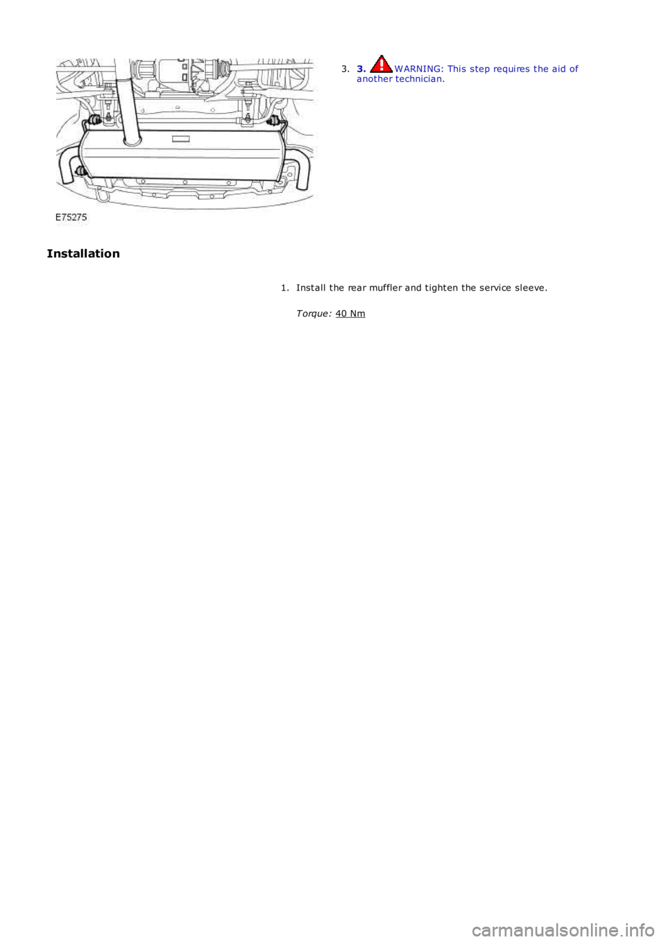 LAND ROVER FRELANDER 2 2006  Repair Manual 3.  W ARNING: Thi s s tep requi res  t he aid of
another technician.
3.
Installation Inst all  t he rear muffler and t ight en the s ervi ce sl eeve.
T orque:  40 Nm 1. 