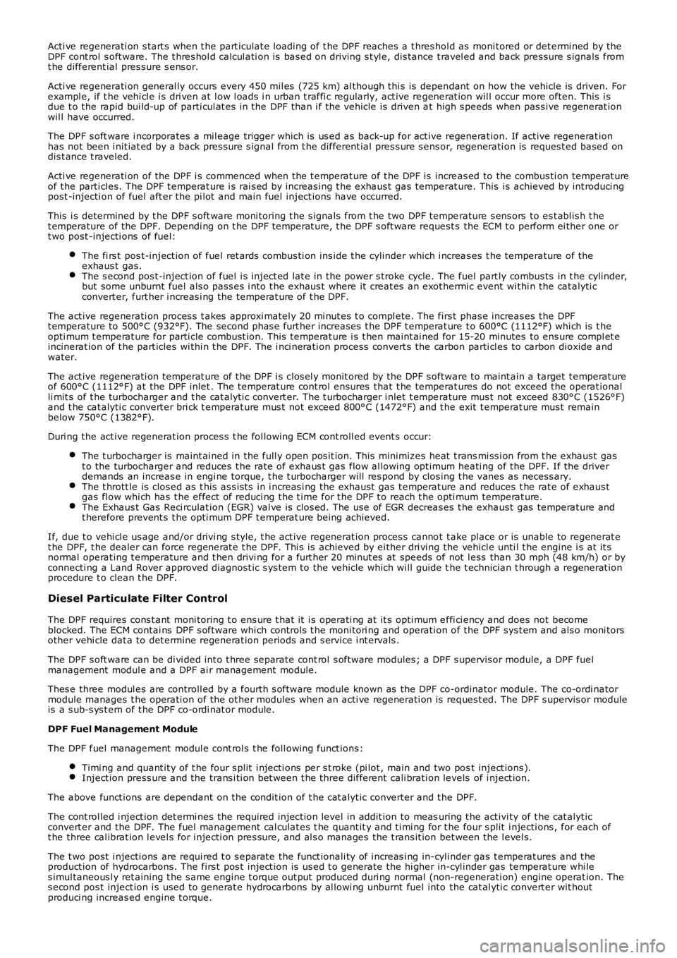 LAND ROVER FRELANDER 2 2006  Repair Manual Acti ve regenerati on s tart s  when t he part iculat e loading of t he DPF reaches a t hres hol d as  moni tored or det ermi ned by theDPF cont rol  s oft ware. The t hres hol d calcul ati on is  bas