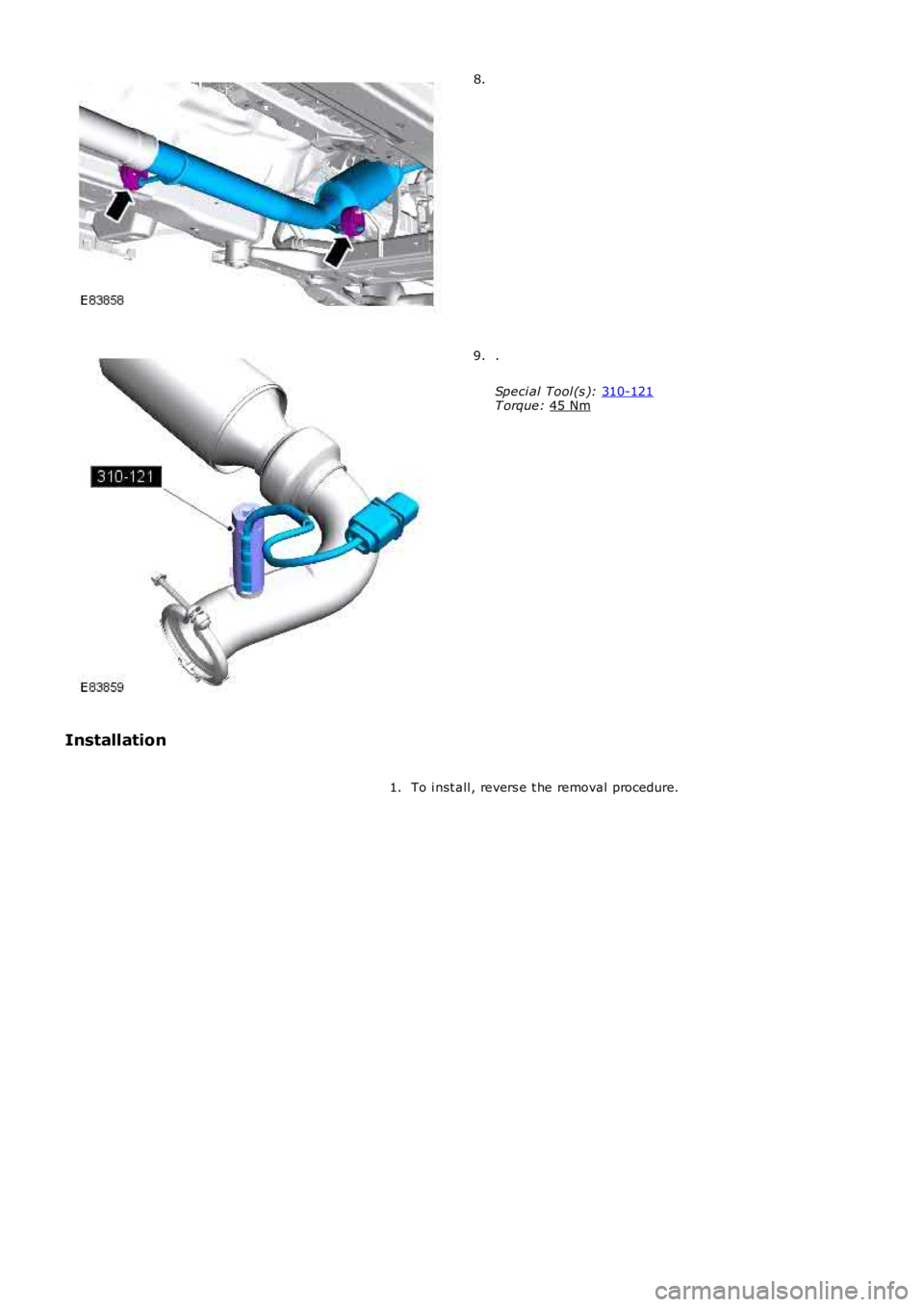 LAND ROVER FRELANDER 2 2006  Repair Manual 8.
.
Speci al Tool (s ):  310-121 T orque: 
45 Nm 9.
Installation To i nst all , revers e t he removal procedure.
1. 