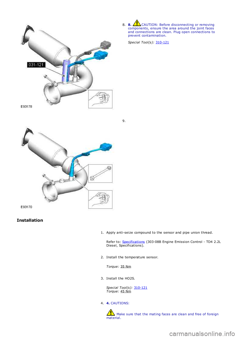 LAND ROVER FRELANDER 2 2006  Repair Manual 8.  CAUTION: Before dis connecti ng or removing
component s, ens ure t he area around the joint  faces
and connecti ons  are clean. Plug open connecti ons to
prevent cont aminati on.
Speci al Tool (s 