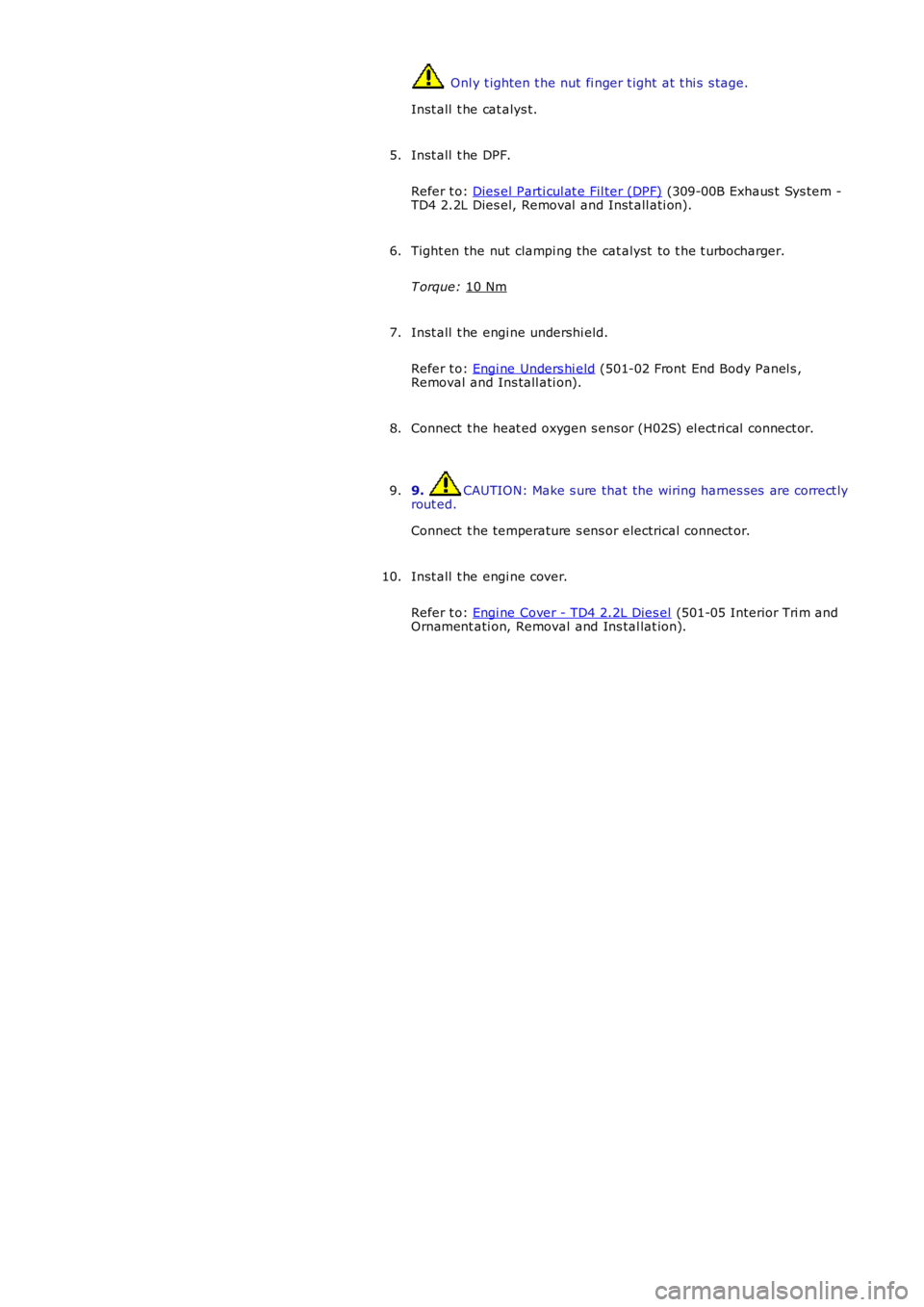 LAND ROVER FRELANDER 2 2006  Repair Manual  Onl y t ighten t he nut fi nger t ight  at t hi s  s tage.
Inst all  t he cat alys t.
Inst all  t he DPF.
Refer t o:  Dies el Parti cul at e Fil ter (DPF)  (309-00B Exhaus t  Sys tem -
TD4 2.2L Dies 