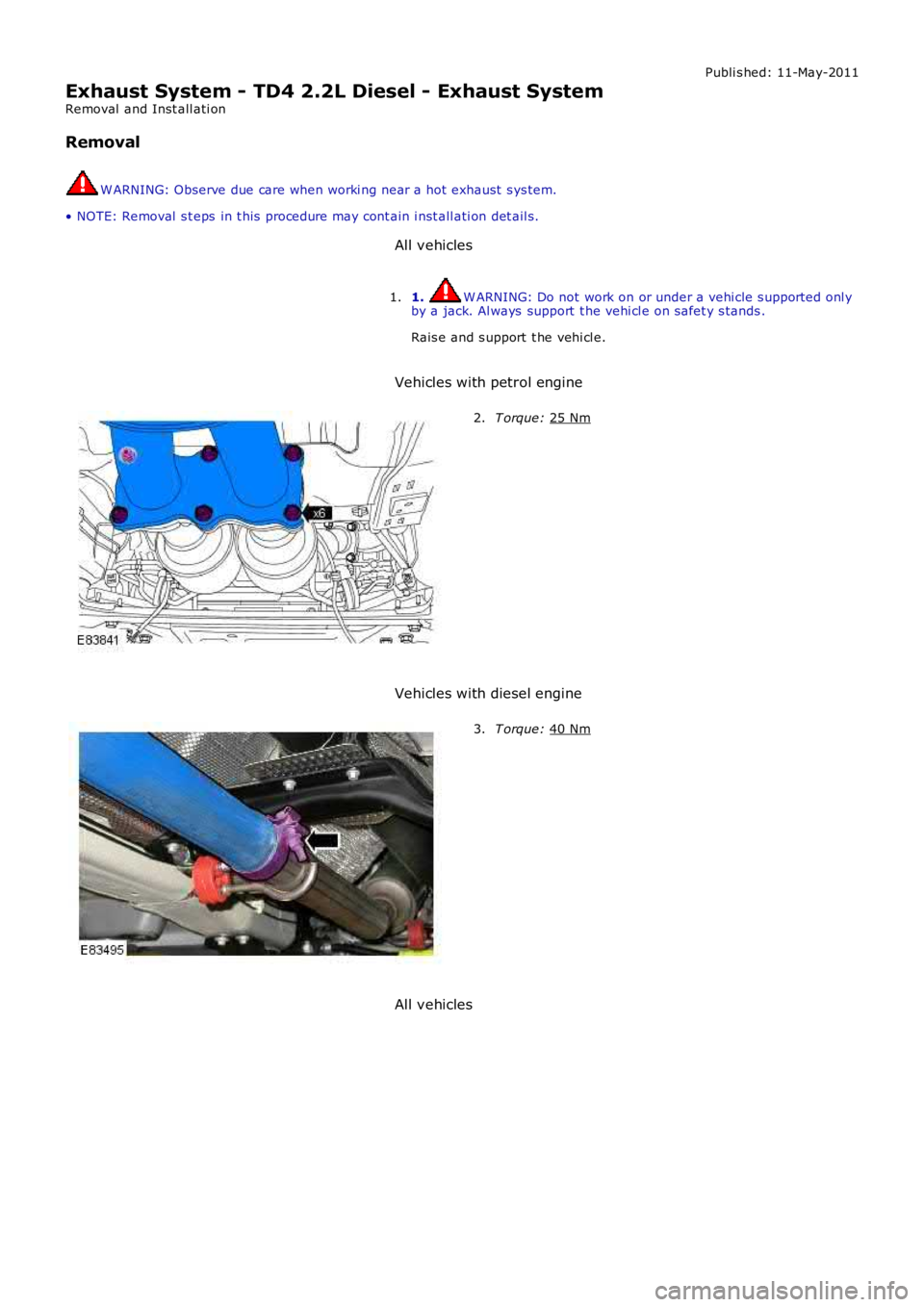 LAND ROVER FRELANDER 2 2006  Repair Manual Publi s hed: 11-May-2011
Exhaust System - TD4 2.2L Diesel - Exhaust System
Removal  and Inst all ati on
Removal W ARNING: Observe due care when worki ng near a hot  exhaust  s ys tem.
• NOTE: Remova