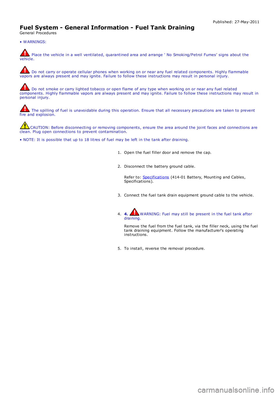 LAND ROVER FRELANDER 2 2006  Repair Manual Publi s hed: 27-May-2011
Fuel System - General Information - Fuel Tank Draining
General Procedures
• W ARNINGS:
 Place t he vehi cle i n a wel l vent ilat ed, quarant ined area and arrange ' No 