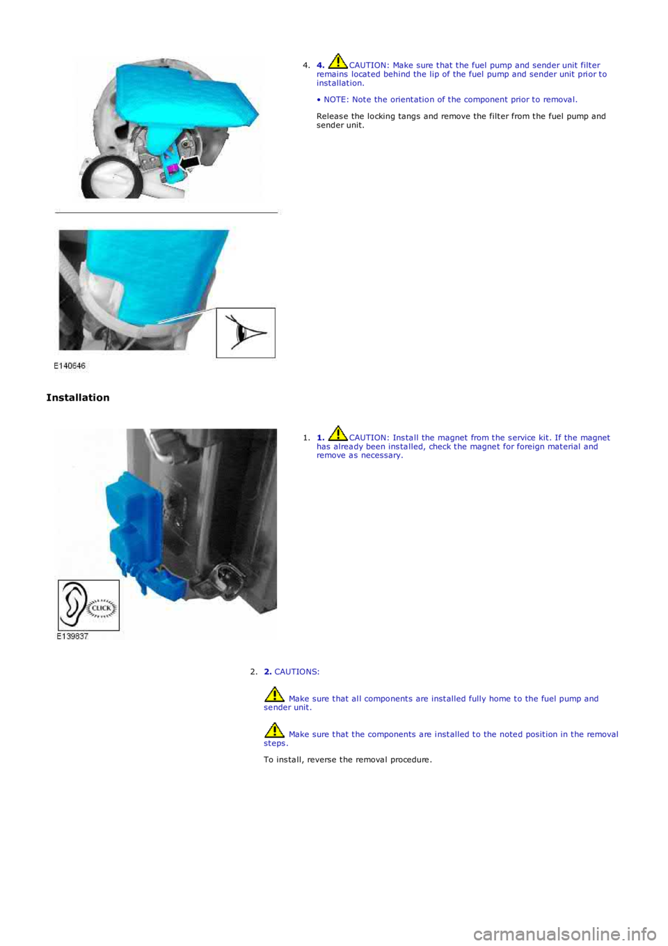 LAND ROVER FRELANDER 2 2006  Repair Manual 4. CAUTION: Make sure t hat  t he fuel pump and sender unit filt erremains  locat ed behind the lip of the fuel pump and sender unit  pri or t oinst allat ion.
• NOTE: Not e the orient ation of t he