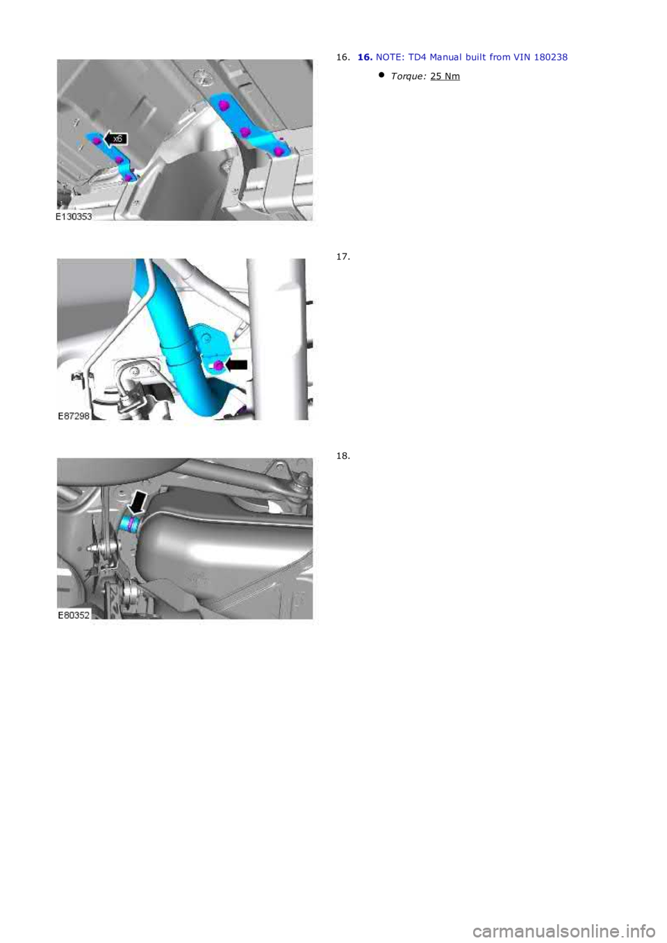 LAND ROVER FRELANDER 2 2006 Repair Manual 16.
NOTE: TD4 Manual buil t from VIN 180238
T orque: 25 Nm 16.
17.
18. LAND ROVER FRELANDER 2 2006 Repair Manual 16.
NOTE: TD4 Manual buil t from VIN 180238
T orque: 25 Nm 16.
17.
18.