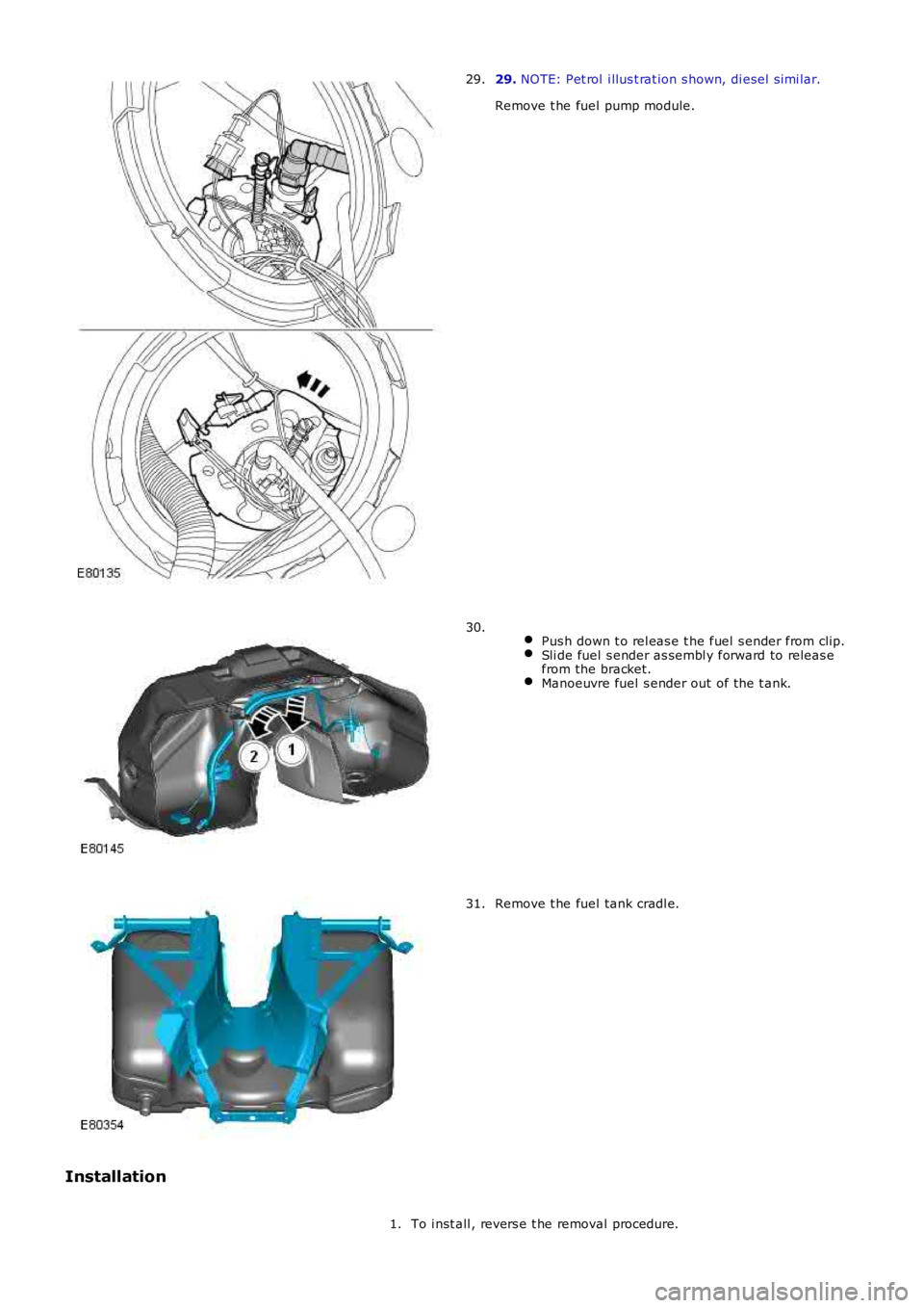 LAND ROVER FRELANDER 2 2006  Repair Manual 29. 
NOTE: Pet rol  i llus t rat ion s hown, di esel  s imi lar.
Remove t he fuel pump module.
29.  
Pus h down t o rel eas e t he fuel  s ender from clip. Sli de fuel  s ender as sembl y forward to r