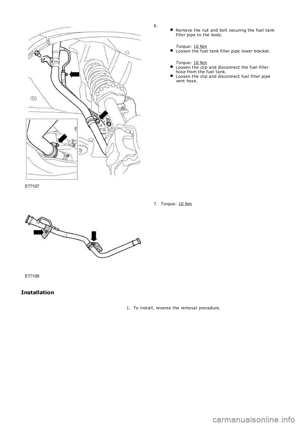 LAND ROVER FRELANDER 2 2006  Repair Manual  
Remove t he nut  and bol t securi ng the fuel tank
fill er pipe t o t he body.
T orque:  10 Nm Loosen t he fuel  t ank fi ll er pi pe lower bracket .
T orque:  10 Nm Loosen t he cli p and dis connec