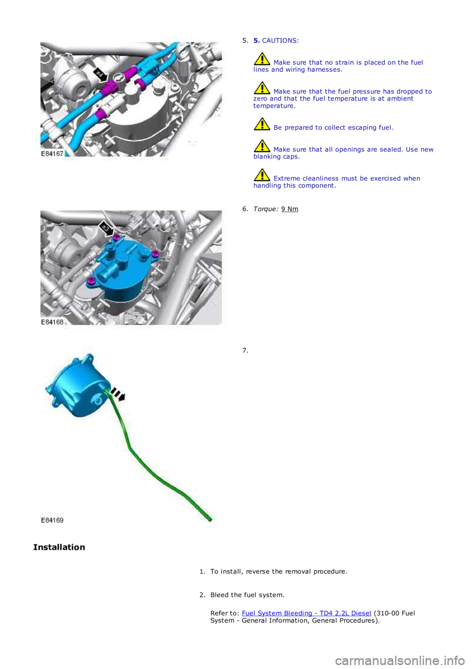 LAND ROVER FRELANDER 2 2006  Repair Manual 5. 
CAUTIONS:  Make s ure that  no s t rain is  pl aced on t he fuel
l ines and wiring harnes s es.  Make s ure that  t he fuel pres s ure has  dropped t o
zero and that the fuel temperat ure is  at  