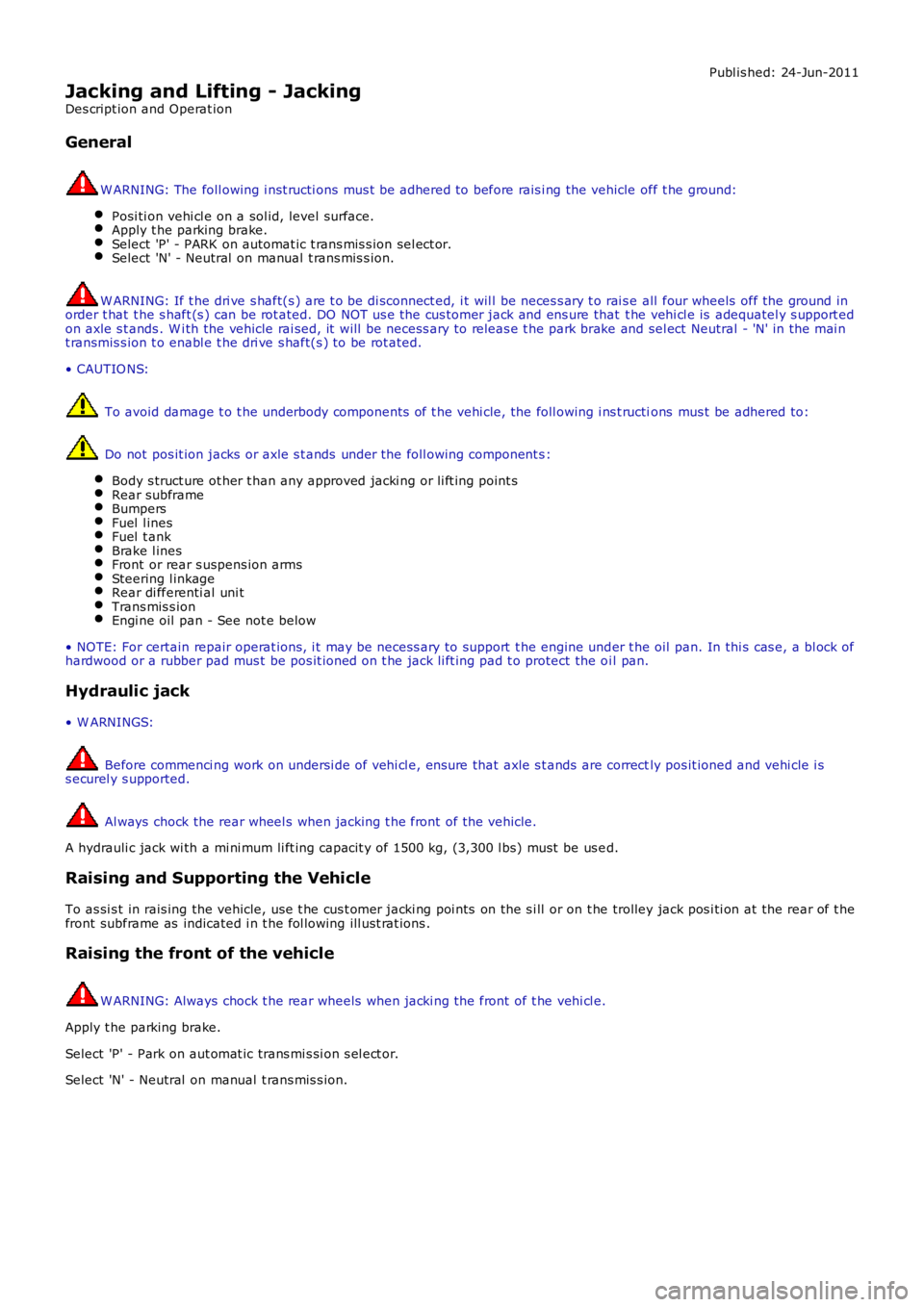LAND ROVER FRELANDER 2 2006 Repair Manual Publ is hed: 24-Jun-2011
Jacking and Lifting - Jacking
Des cript ion and Operat ion
General
W ARNING: The foll owing i nst ructi ons mus t be adhered to before rais i ng the vehicle off t he ground:
P LAND ROVER FRELANDER 2 2006 Repair Manual Publ is hed: 24-Jun-2011
Jacking and Lifting - Jacking
Des cript ion and Operat ion
General
W ARNING: The foll owing i nst ructi ons mus t be adhered to before rais i ng the vehicle off t he ground:
P