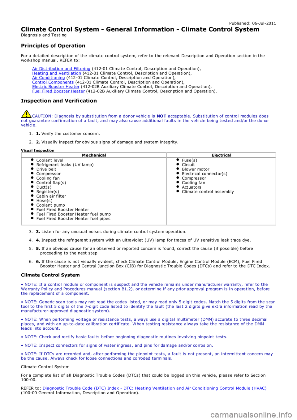 LAND ROVER FRELANDER 2 2006  Repair Manual Publi shed: 06-Jul-2011
Climate Control System - General Information - Climate Control System
Diagnosi s  and Tes ti ng
Principles of Operation
For a detail ed descripti on of the cl imat e cont rol  