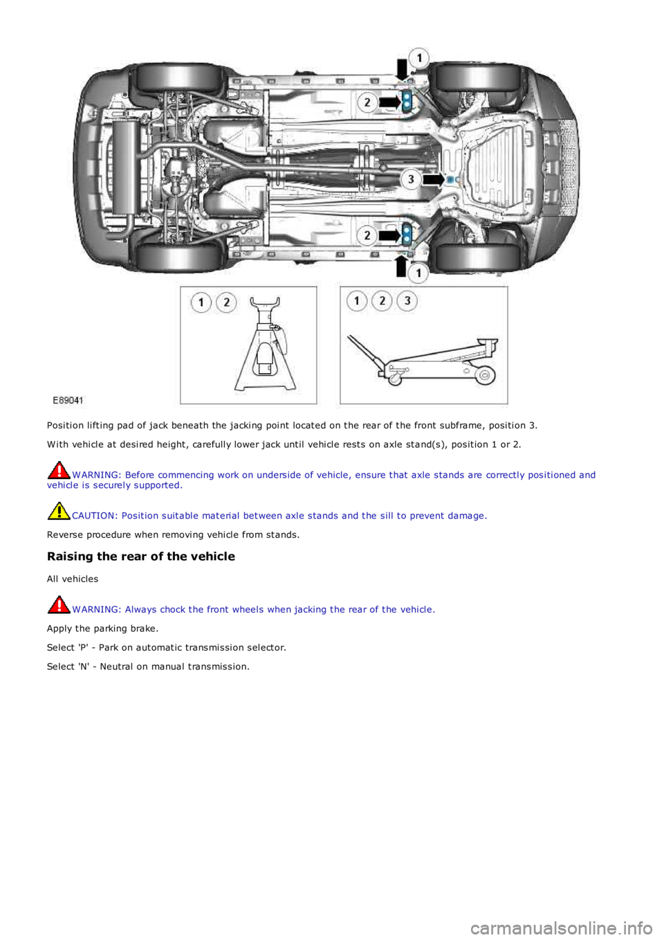 LAND ROVER FRELANDER 2 2006  Repair Manual Posi ti on li ft ing pad of jack beneath the jacki ng poi nt locat ed on t he rear of t he front subframe, posi ti on 3.
W i th vehi cl e at desi red height , carefull y lower jack unt il vehi cl e re