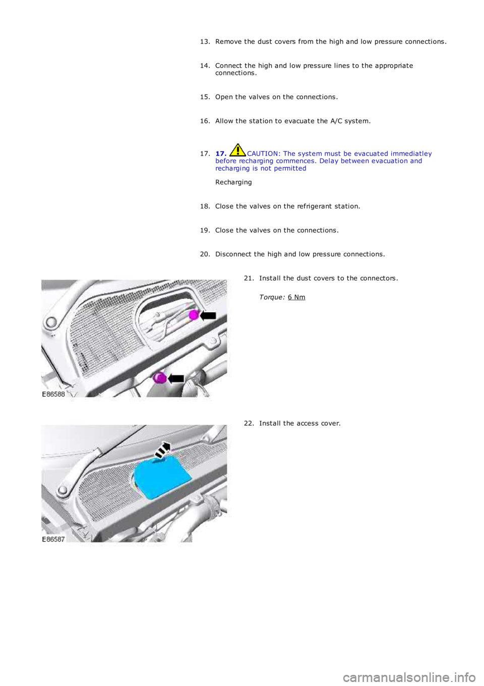 LAND ROVER FRELANDER 2 2006  Repair Manual Remove t he dus t  covers  from the hi gh and low pres sure connecti ons .
13.
Connect  t he high and l ow pres s ure l ines  t o t he appropriat e
connecti ons .
14.
Open t he valves on t he connect 