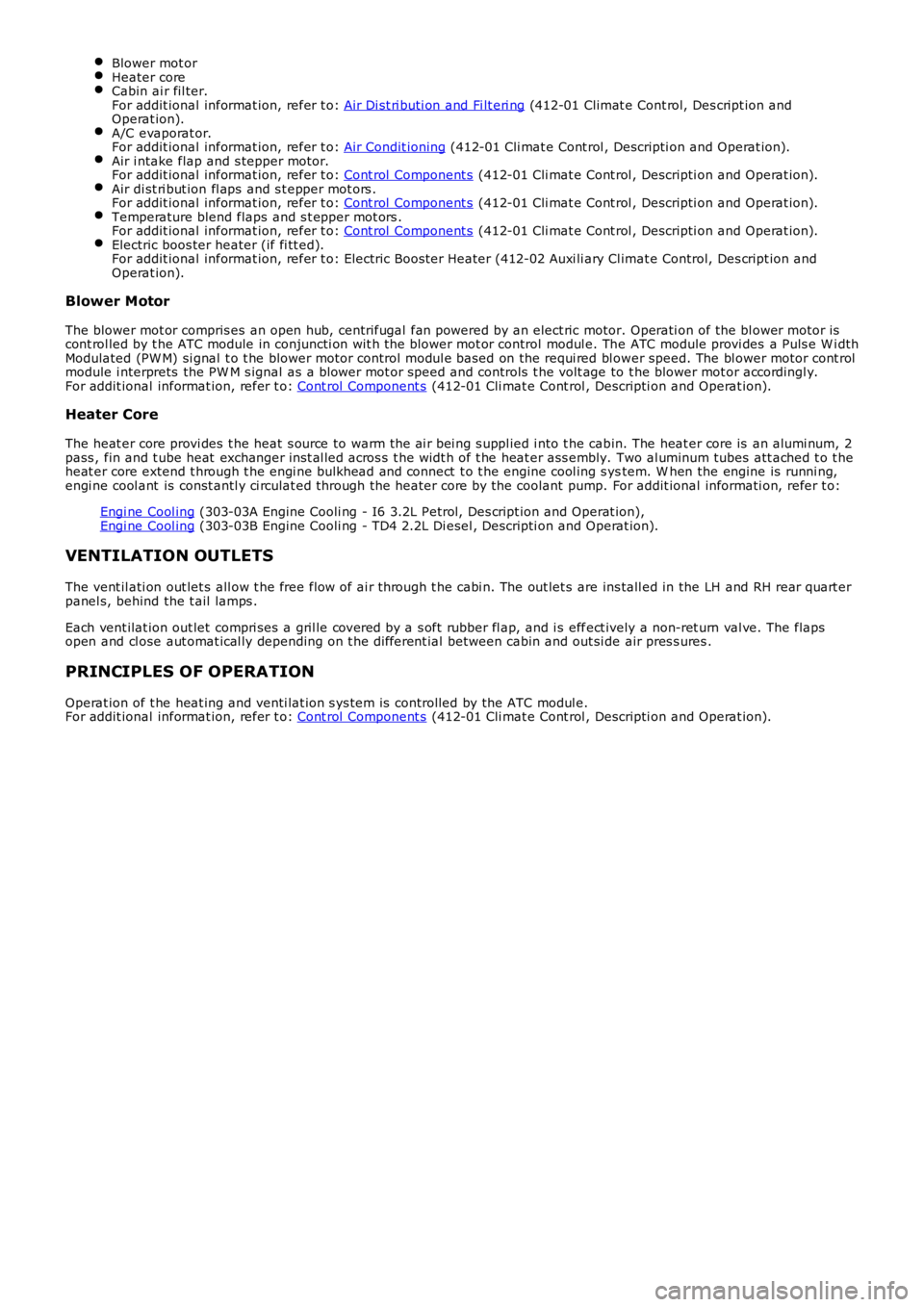 LAND ROVER FRELANDER 2 2006  Repair Manual Blower mot orHeater coreCabin ai r fil ter.For addit ional informat ion, refer t o: Air Di st ri buti on and Fi lt eri ng (412-01 Climat e Cont rol, Des cript ion andOperat ion).A/C evaporat or.For ad