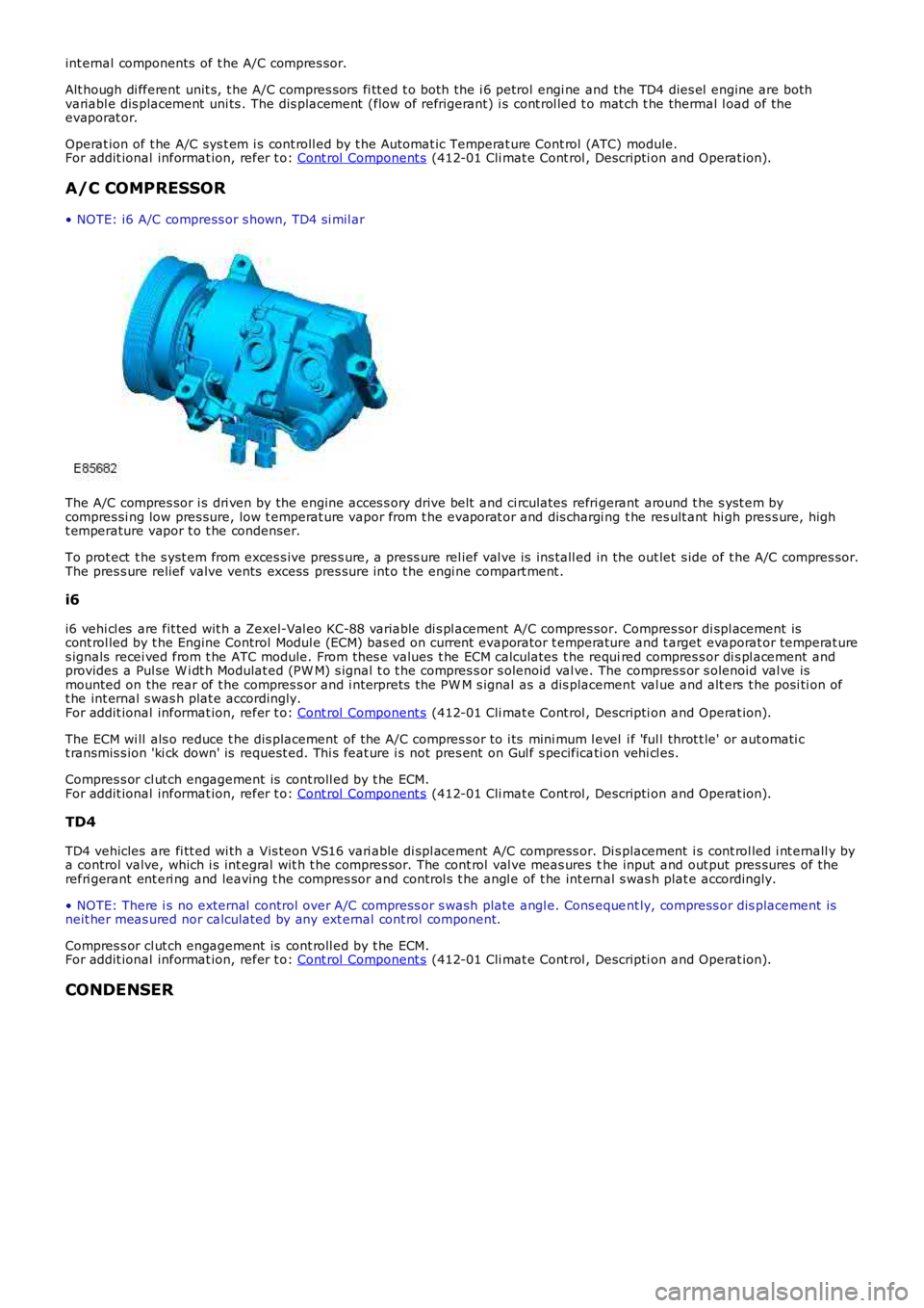 LAND ROVER FRELANDER 2 2006  Repair Manual int ernal components  of t he A/C compres sor.
Alt hough di fferent unit s, t he A/C compres sors fi tt ed t o both the i 6 petrol engi ne and the TD4 dies el  engine are bothvariabl e dis placement  