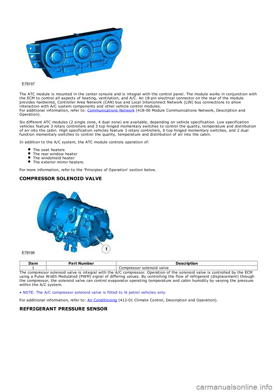 LAND ROVER FRELANDER 2 2006  Repair Manual The ATC  module  is mounted in t he cente r console a nd is  int egra l wi th t he control panel . The modul e works  in conjunct ion witht he ECM  to control a ll as pect s of  hea ting, ve ntil atio