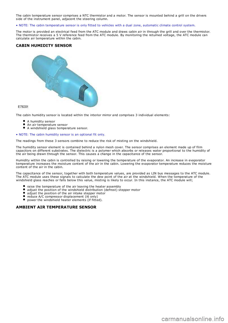 LAND ROVER FRELANDER 2 2006  Repair Manual The cabin te mpe rature s ensor comprises  a NTC  thermist or a nd a  motor. The  sensor is mounted behind  a grill on the driverss ide  of the instrume nt panel , adjace nt t he s teering  column.
