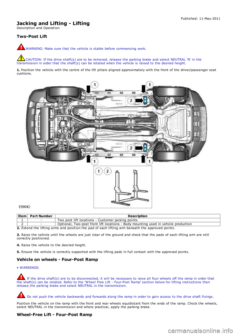 LAND ROVER FRELANDER 2 2006 Repair Manual Publi s hed: 11-May-2011
Jacking and Lifting - Lifting
Des cript ion and Operat ion
Two-Post Lift
W ARNING: Make sure t hat t he vehicle i s s table before commencing work.
CAUTION: If the drive s h LAND ROVER FRELANDER 2 2006 Repair Manual Publi s hed: 11-May-2011
Jacking and Lifting - Lifting
Des cript ion and Operat ion
Two-Post Lift
W ARNING: Make sure t hat t he vehicle i s s table before commencing work.
CAUTION: If the drive s h