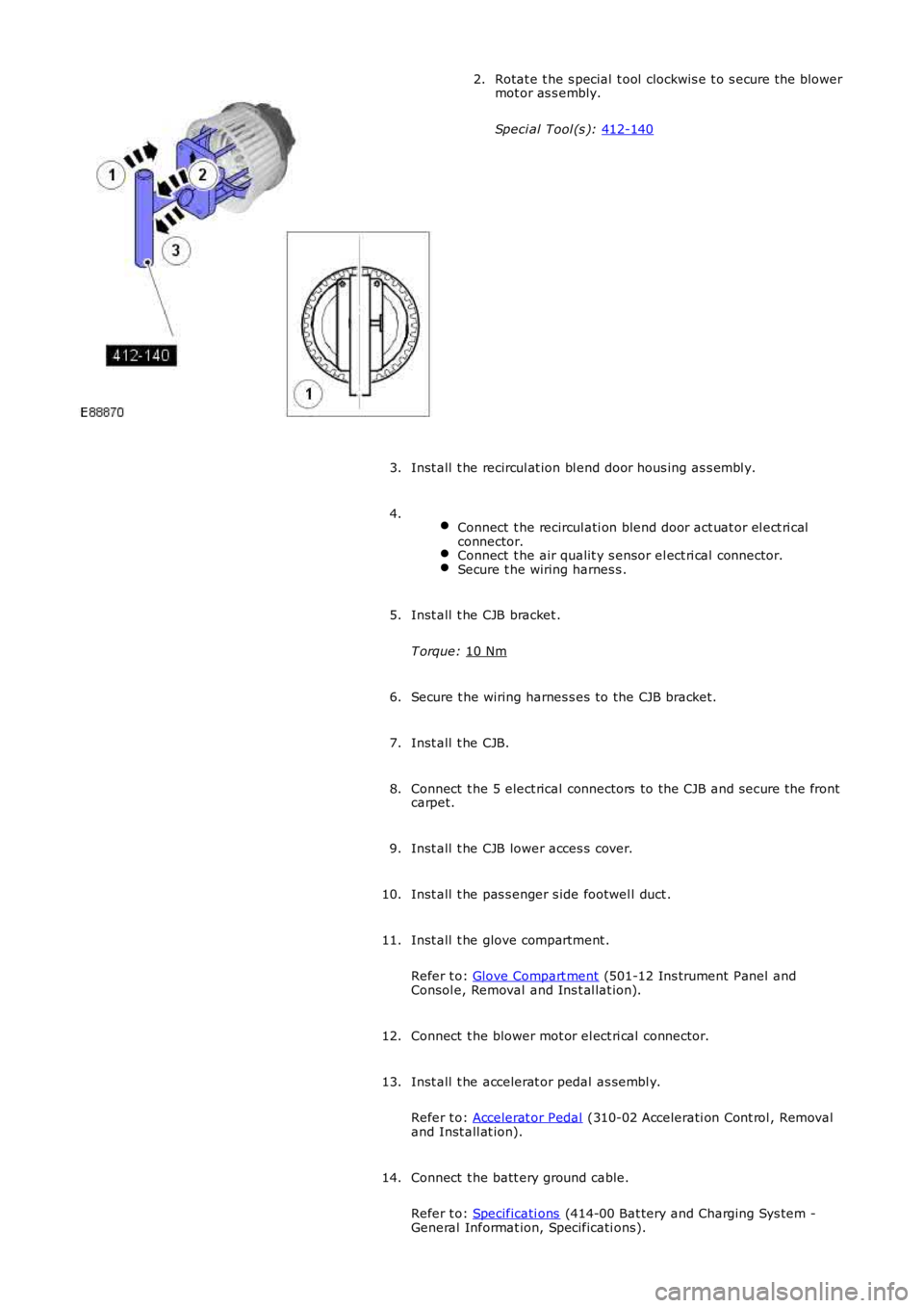 LAND ROVER FRELANDER 2 2006 Repair Manual Rotat e t he s pecial t ool clockwis e t o s ecure t he blower
mot or as s embly.
Speci al Tool (s ): 412-140 2.
Inst all t he recircul at ion bl end door hous ing as s embl y.
3.
Connect t he LAND ROVER FRELANDER 2 2006 Repair Manual Rotat e t he s pecial t ool clockwis e t o s ecure t he blower
mot or as s embly.
Speci al Tool (s ): 412-140 2.
Inst all t he recircul at ion bl end door hous ing as s embl y.
3.
Connect t he