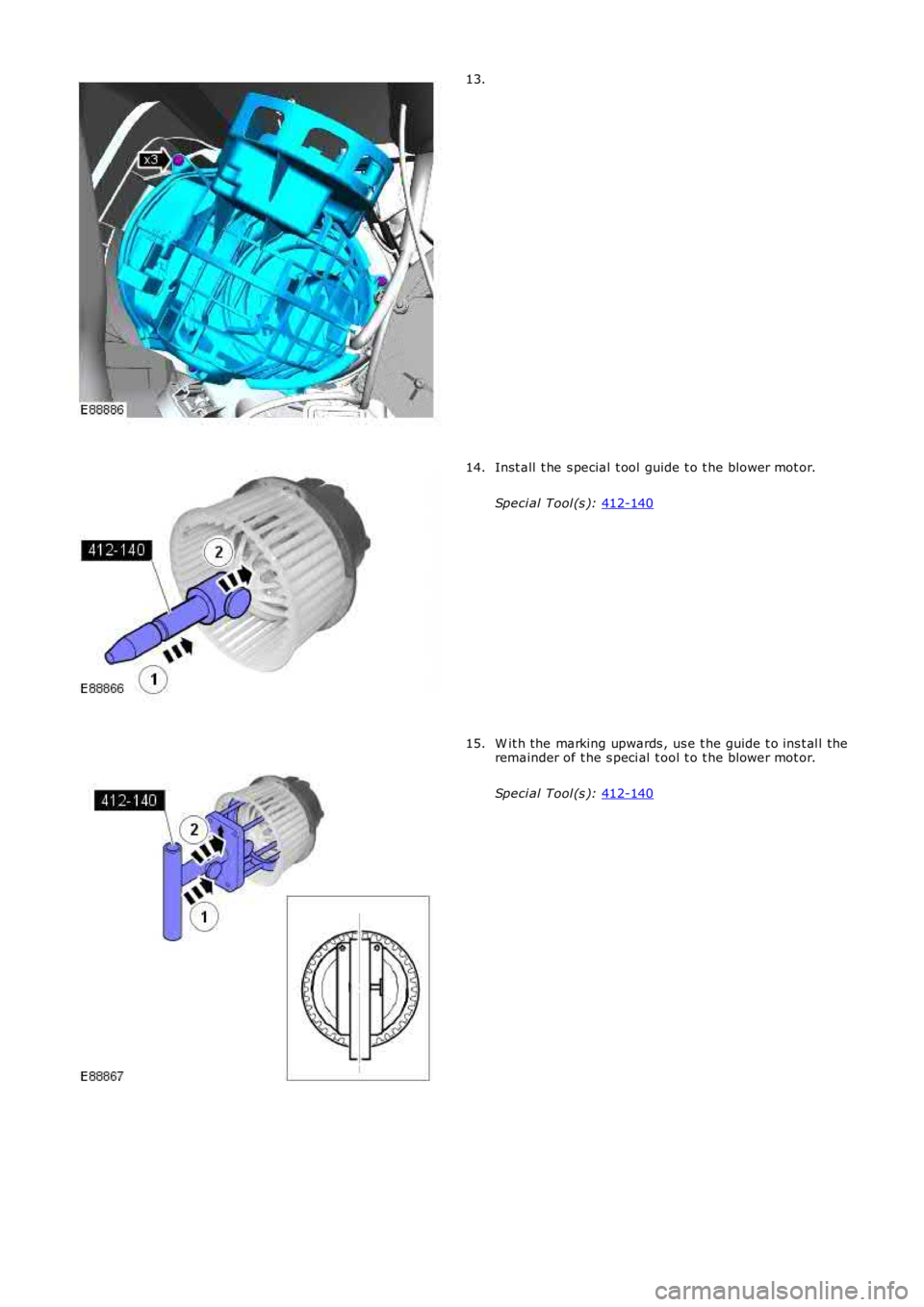 LAND ROVER FRELANDER 2 2006  Repair Manual 13.
Inst all  t he s pecial  t ool  guide t o t he blower mot or.
Speci al Tool (s ):  412-140 14.
W it h the marking upwards , us e t he guide t o ins t al l the
remainder of t he s peci al  t ool t 