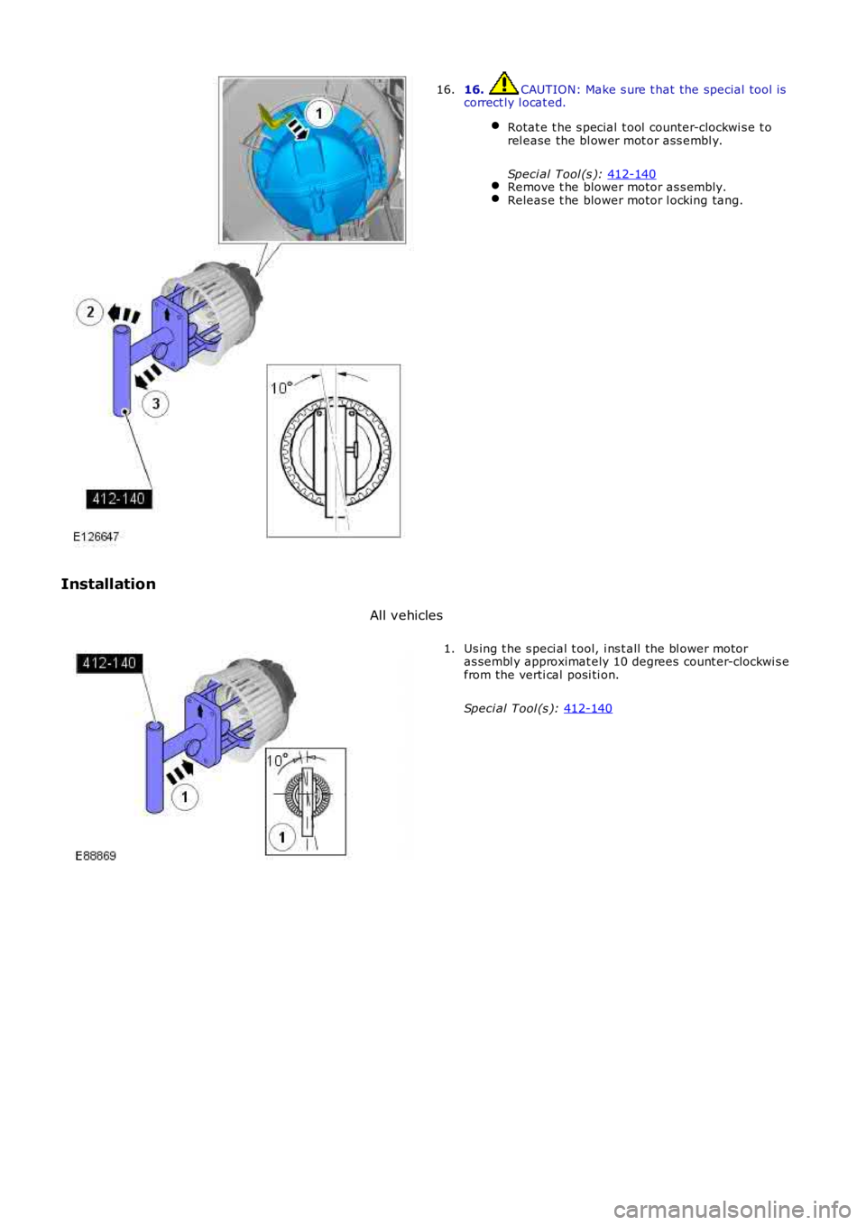 LAND ROVER FRELANDER 2 2006  Repair Manual 16.  CAUTION: Make s ure t hat the special tool is
correct ly l ocat ed.
Rotat e t he s pecial  t ool  counter-clockwi s e t o
rel ease the bl ower mot or ass embl y.
Speci al Tool (s ):  412-140 Remo