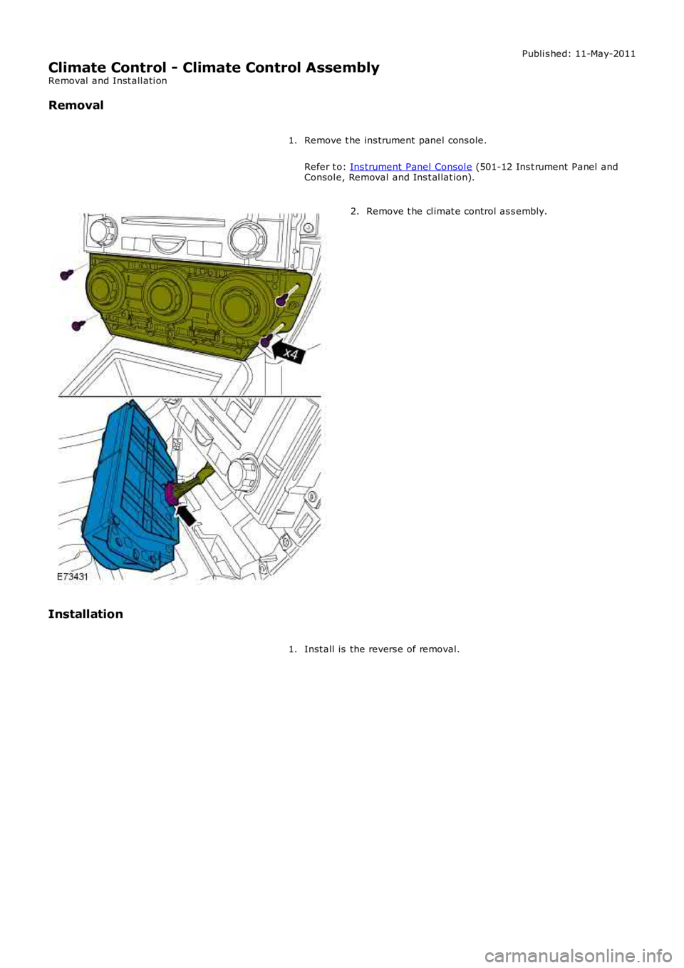 LAND ROVER FRELANDER 2 2006  Repair Manual Publi s hed: 11-May-2011
Climate Control - Climate Control Assembly
Removal  and Inst all ati on
Removal
Remove t he ins trument panel cons ole.
Refer t o: Ins trument Panel  Consol e (501-12 Ins t ru