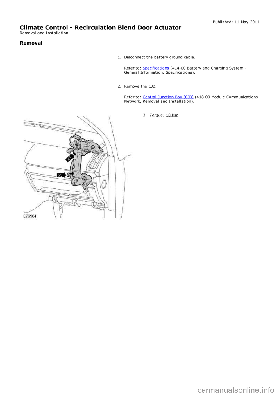 LAND ROVER FRELANDER 2 2006  Repair Manual Publi s hed: 11-May-2011
Climate Control - Recirculation Blend Door Actuator
Removal  and Inst all ati on
Removal
Di sconnect  t he bat t ery ground cable.
Refer t o:  Specificati ons  (414-00 Bat ter