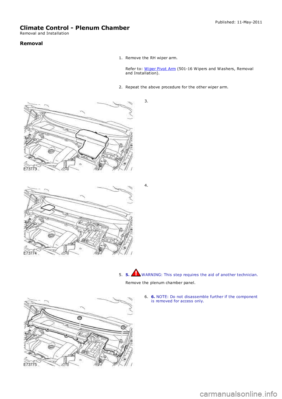 LAND ROVER FRELANDER 2 2006  Repair Manual Publi s hed: 11-May-2011
Climate Control - Plenum Chamber
Removal  and Inst all ati on
Removal
Remove t he RH wi per arm.
Refer t o: W i per Pivot  Arm (501-16 W ipers  and W ashers, Removaland Inst a