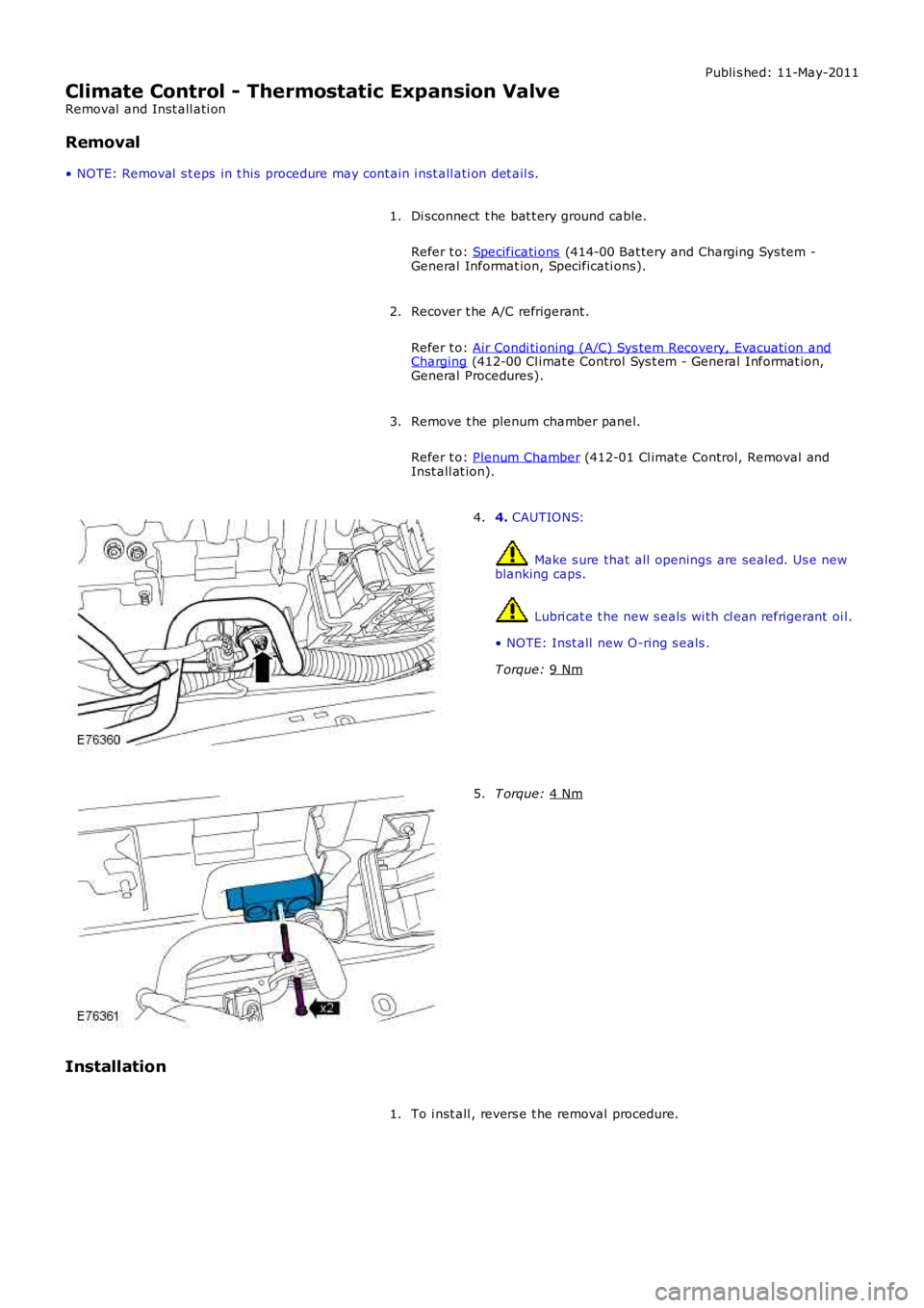 LAND ROVER FRELANDER 2 2006  Repair Manual Publi s hed: 11-May-2011
Climate Control - Thermostatic Expansion Valve
Removal  and Inst all ati on
Removal
• NOTE: Removal  s t eps  in t his  procedure may cont ain i nst all ati on det ail s.
Di