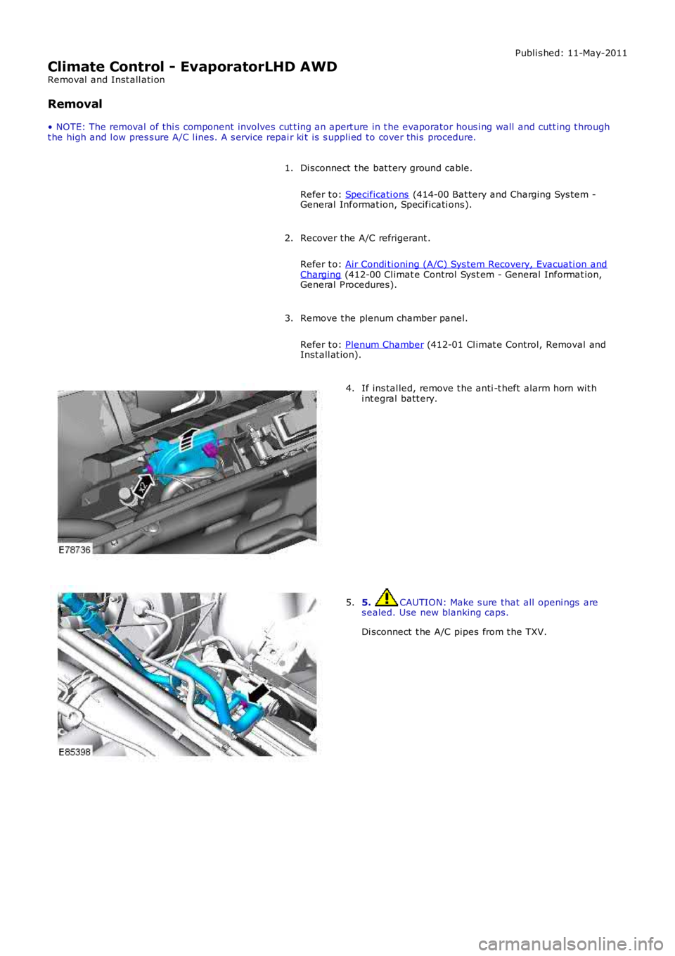LAND ROVER FRELANDER 2 2006 Repair Manual Publi s hed: 11-May-2011
Climate Control - EvaporatorLHD AWD
Removal and Inst all ati on
Removal
• NOTE: The removal of thi s component involves cut t ing an apert ure in t he evaporator hous i ng LAND ROVER FRELANDER 2 2006 Repair Manual Publi s hed: 11-May-2011
Climate Control - EvaporatorLHD AWD
Removal and Inst all ati on
Removal
• NOTE: The removal of thi s component involves cut t ing an apert ure in t he evaporator hous i ng