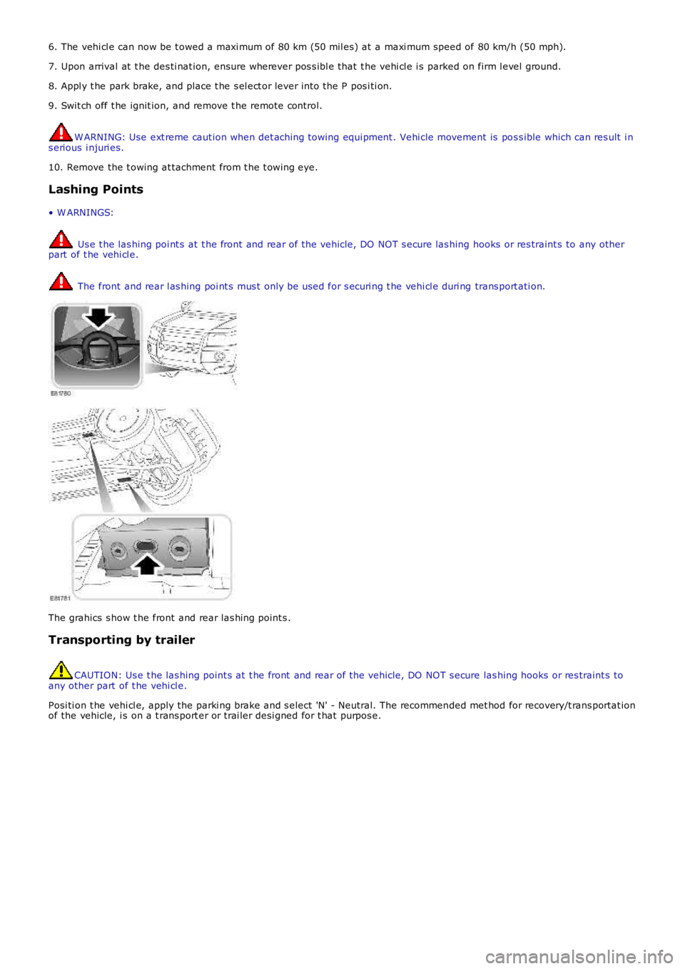 LAND ROVER FRELANDER 2 2006  Repair Manual 6. The vehi cl e can now be t owed a maxi mum of 80 km (50 mil es) at  a maxi mum speed of  80 km/h (50 mph).
7. Upon arrival at  t he des ti nat ion, ensure wherever pos s ibl e that  t he vehi cl e 