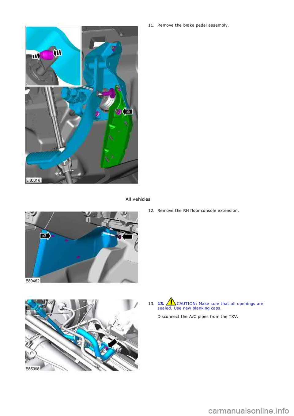 LAND ROVER FRELANDER 2 2006  Repair Manual Remove t he brake pedal  as s embly.11.
All vehicles
Remove t he RH floor cons ole ext ens ion.12.
13. CAUTION: Make s ure t hat all openi ngs  ares ealed. Use new blanking caps.
Di sconnect  t he A/C