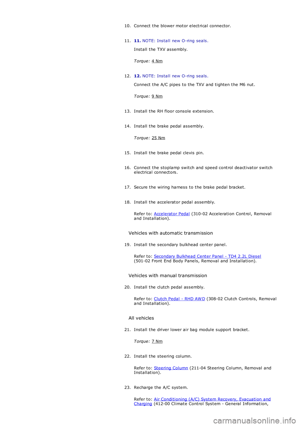 LAND ROVER FRELANDER 2 2006  Repair Manual Connect  t he blower mot or el ect ri cal  connector.
10.
11. NOTE: Ins tal l new O-ring seals .
Inst all  t he TXV as sembl y.
T orque:  4 Nm 11.
12. NOTE: Ins tal l new O-ring seals .
Connect  t he 
