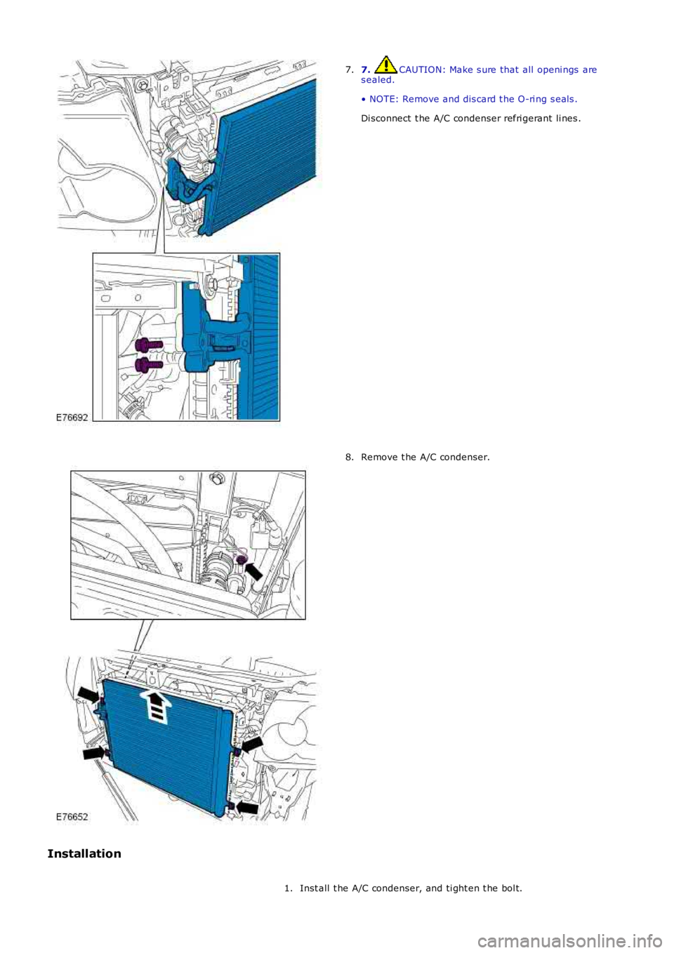 LAND ROVER FRELANDER 2 2006  Repair Manual 7.  CAUTION: Make s ure that all  openi ngs  are
s ealed.
• NOTE: Remove and dis card t he O-ri ng s eal s .
Di sconnect  t he A/C condenser refri gerant li nes .
7. Remove t he A/C condenser.
8.
In