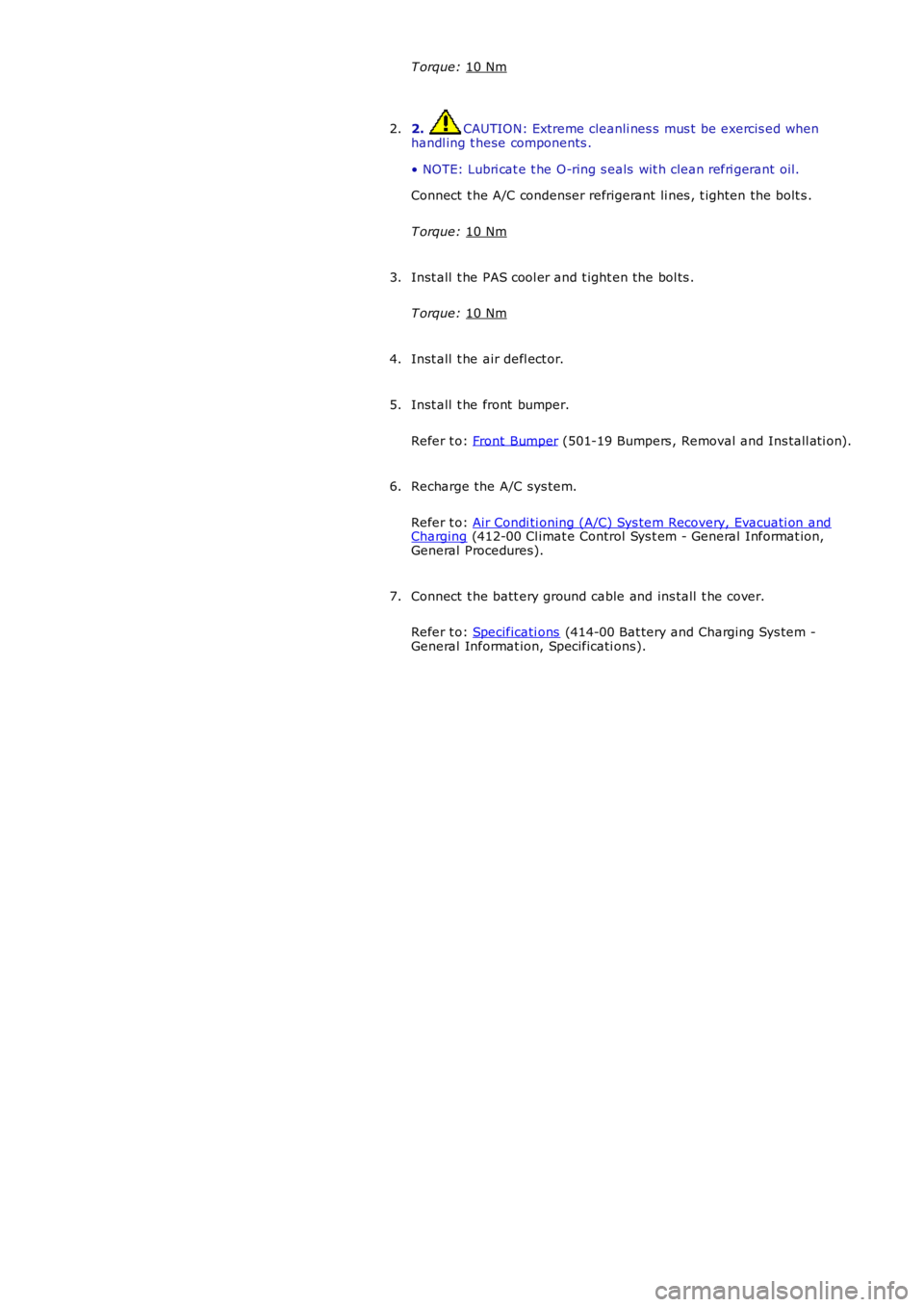 LAND ROVER FRELANDER 2 2006  Repair Manual T orque: 
10 Nm 2.  CAUTION: Extreme cleanli nes s  mus t  be exercis ed when
handl ing t hese components .
• NOTE: Lubri cat e t he O-ring s eals  wit h clean refri gerant oil.
Connect  t he A/C co