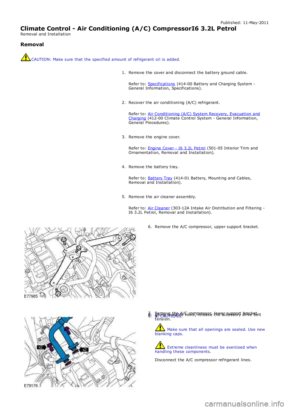 LAND ROVER FRELANDER 2 2006 Repair Manual Publi s hed: 11-May-2011
Climate Control - Air Conditioning (A/C) CompressorI6 3.2L Petrol
Removal and Inst all ati on
Removal
CAUTION: Make s ure that the specified amount of refrigerant oi l is a LAND ROVER FRELANDER 2 2006 Repair Manual Publi s hed: 11-May-2011
Climate Control - Air Conditioning (A/C) CompressorI6 3.2L Petrol
Removal and Inst all ati on
Removal
CAUTION: Make s ure that the specified amount of refrigerant oi l is a