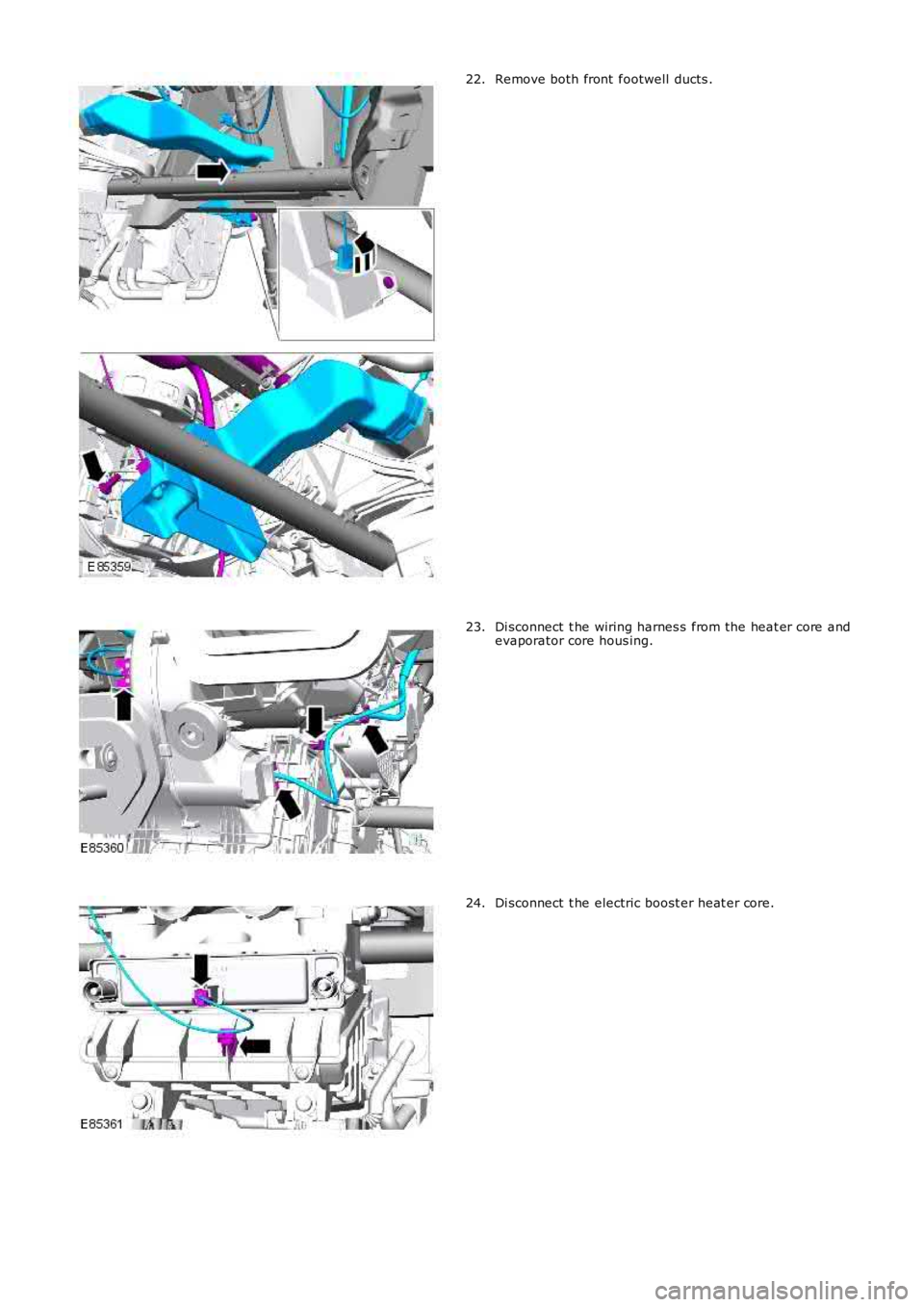 LAND ROVER FRELANDER 2 2006  Repair Manual Remove both front  footwell  ducts .22.
Di sconnect  t he wiring harnes s  from the heat er core andevaporator core hous ing.23.
Di sconnect  t he electric boost er heat er core.24. 