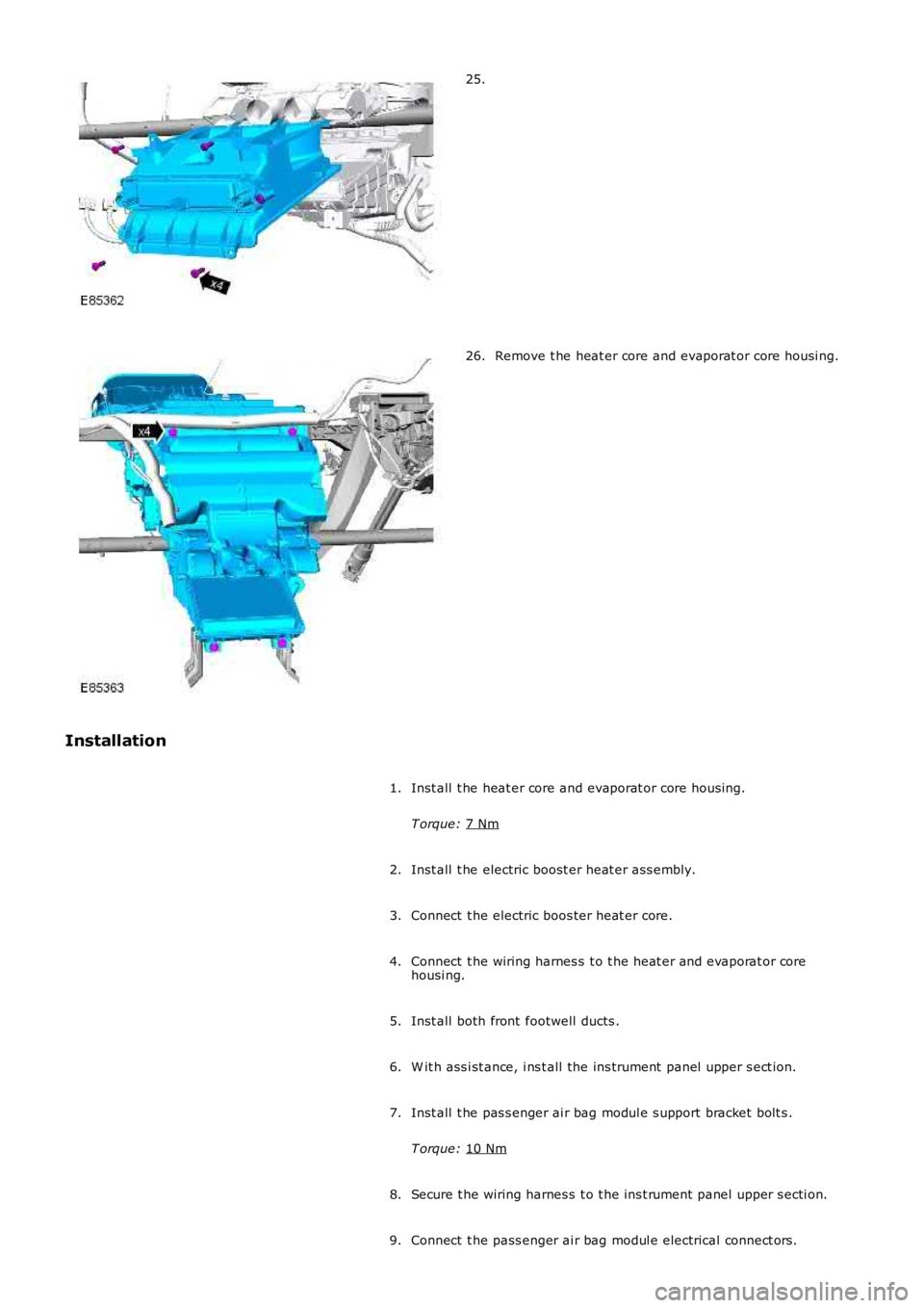 LAND ROVER FRELANDER 2 2006  Repair Manual 25.
Remove t he heat er core and evaporat or core housi ng.
26.
Installation Inst all  t he heat er core and evaporat or core housi ng.
T orque:  7 Nm 1.
Inst all  t he electric boost er heat er ass e
