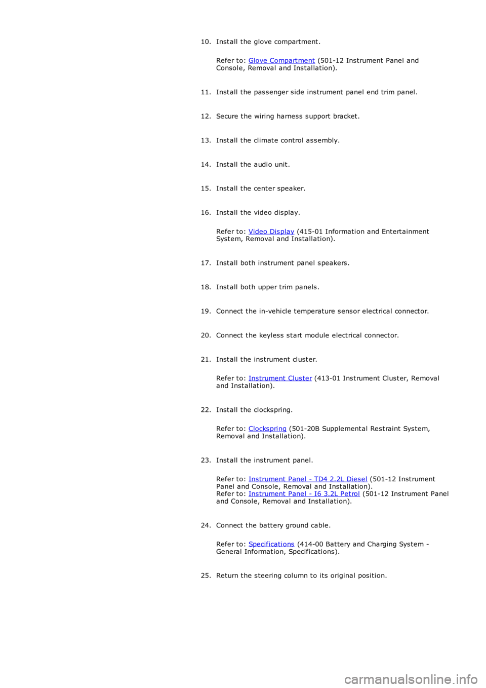 LAND ROVER FRELANDER 2 2006 Repair Manual Inst all t he glove compartment .
Refer t o: Glove Compart ment (501-12 Ins trument Panel andConsol e, Removal and Ins t al lat ion).
10.
Inst all t he pas s enger s ide ins trument panel end trim LAND ROVER FRELANDER 2 2006 Repair Manual Inst all t he glove compartment .
Refer t o: Glove Compart ment (501-12 Ins trument Panel andConsol e, Removal and Ins t al lat ion).
10.
Inst all t he pas s enger s ide ins trument panel end trim