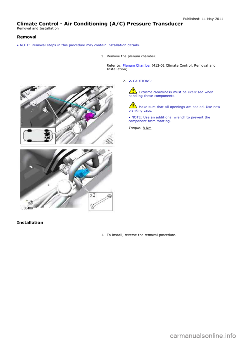 LAND ROVER FRELANDER 2 2006  Repair Manual Publi s hed: 11-May-2011
Climate Control - Air Conditioning (A/C) Pressure Transducer
Removal  and Inst all ati on
Removal
• NOTE: Removal  s t eps  in t his  procedure may cont ain i nst all ati on