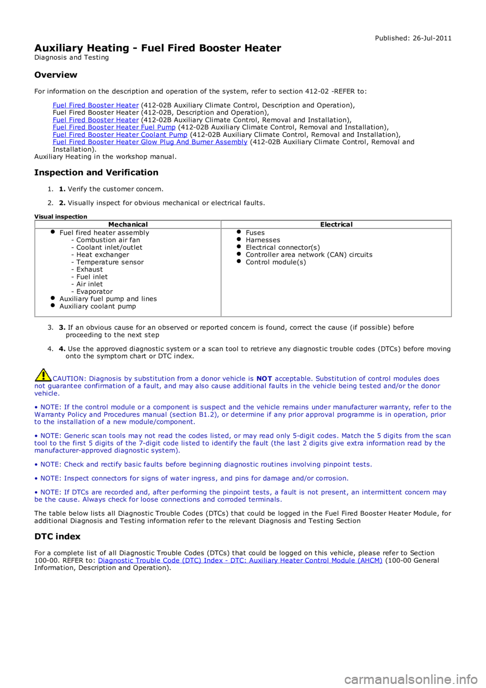 LAND ROVER FRELANDER 2 2006  Repair Manual Publi shed: 26-Jul-2011
Auxiliary Heating - Fuel Fired Booster Heater
Diagnosi s  and Tes ti ng
Overview
For informati on on t he des cri pti on and operati on of the s ys tem, refer t o s ect ion 412